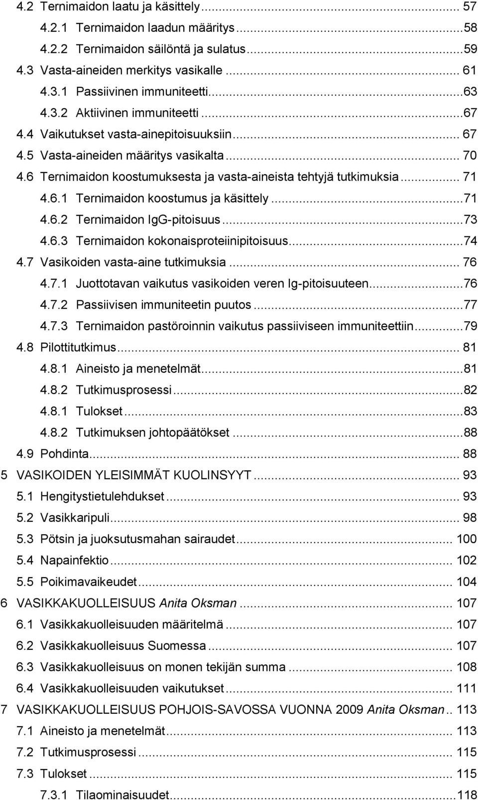 6 Ternimaidon koostumuksesta ja vasta-aineista tehtyjä tutkimuksia... 71 4.6.1 Ternimaidon koostumus ja käsittely... 71 4.6.2 Ternimaidon IgG-pitoisuus... 73 4.6.3 Ternimaidon kokonaisproteiinipitoisuus.