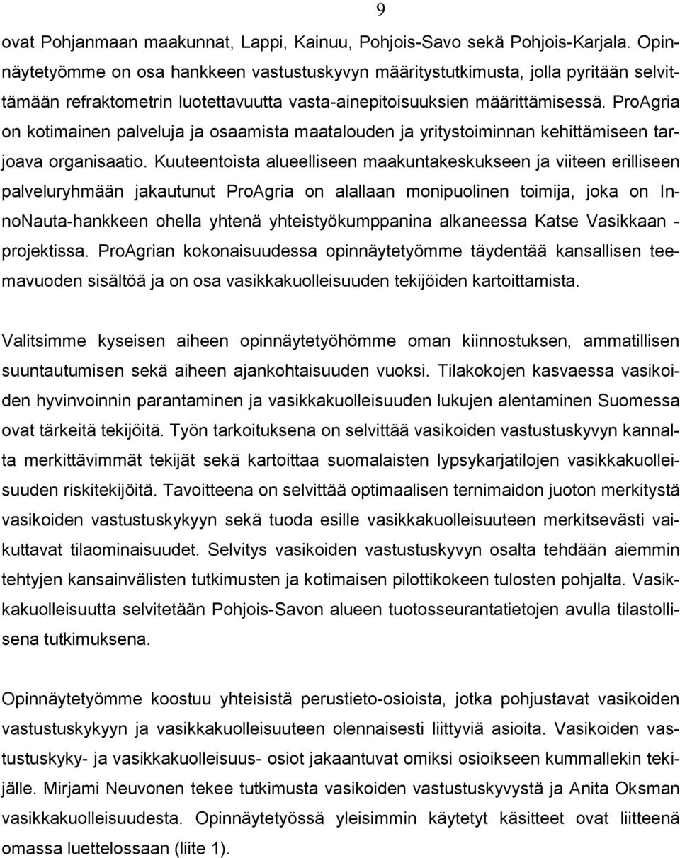 ProAgria on kotimainen palveluja ja osaamista maatalouden ja yritystoiminnan kehittämiseen tarjoava organisaatio.