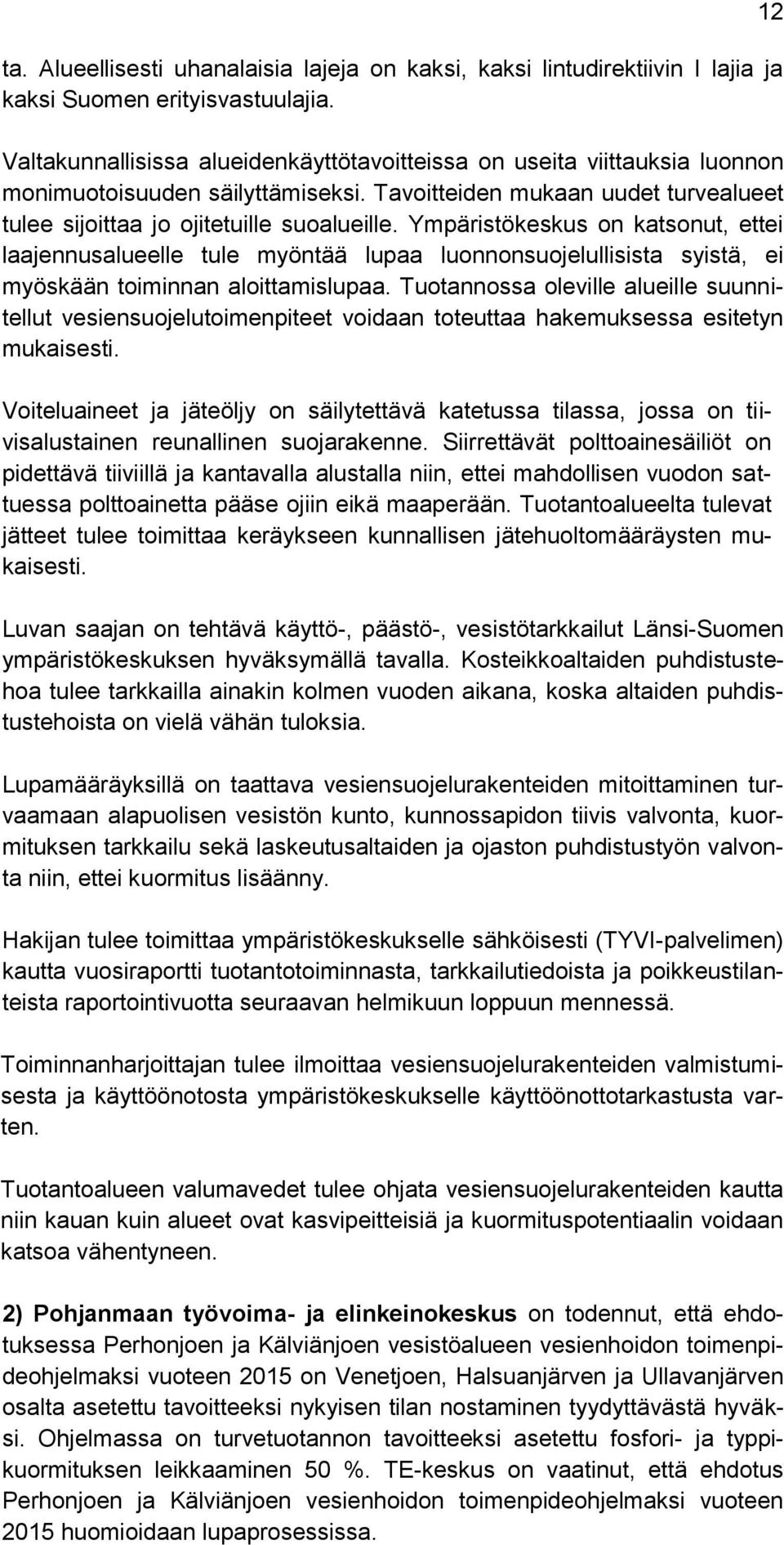 Ympäristökeskus on katsonut, ettei laajennusalueelle tule myöntää lupaa luonnonsuojelullisista syistä, ei myöskään toiminnan aloittamislupaa.