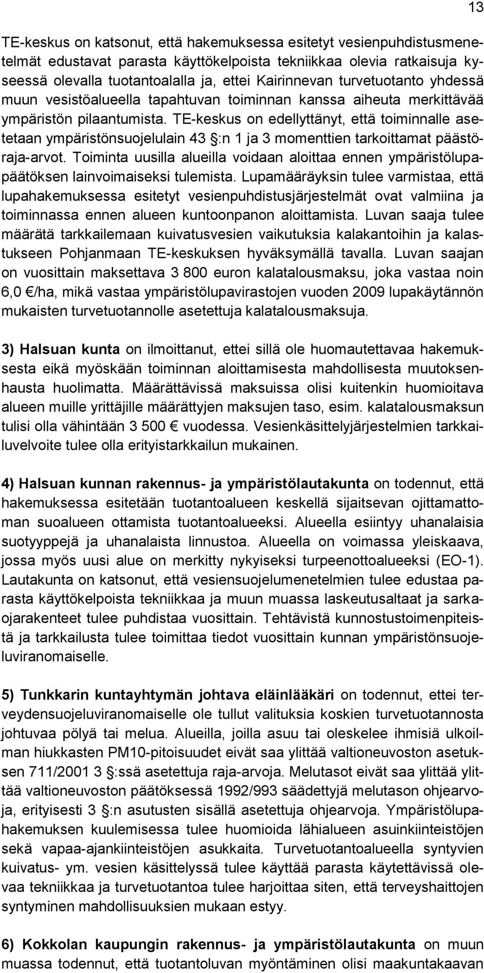 TE-keskus on edellyttänyt, että toiminnalle asetetaan ympäristönsuojelulain 43 :n 1 ja 3 momenttien tarkoittamat päästöraja-arvot.