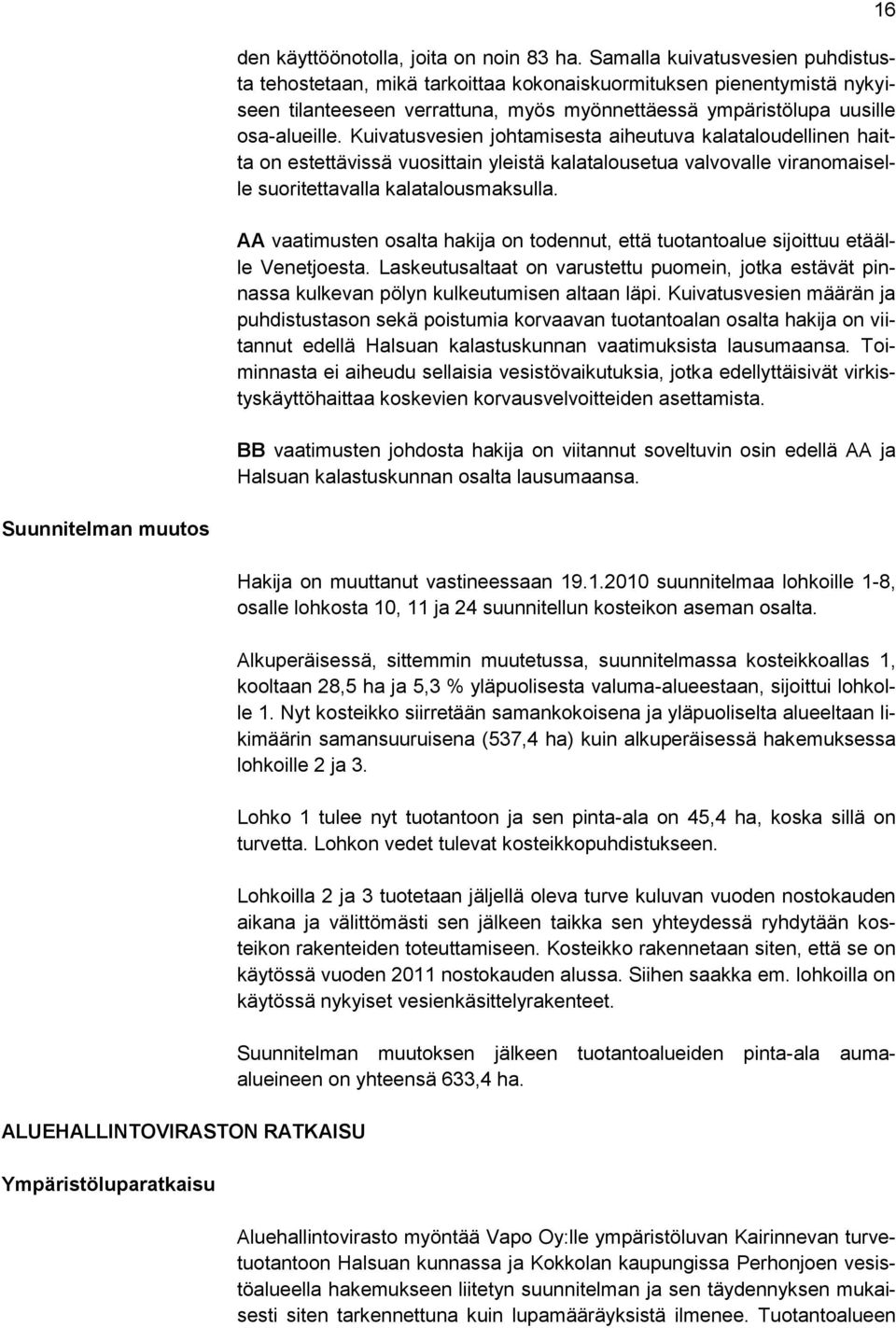 Kuivatusvesien johtamisesta aiheutuva kalataloudellinen haitta on estettävissä vuosittain yleistä kalatalousetua valvovalle viranomaiselle suoritettavalla kalatalousmaksulla.