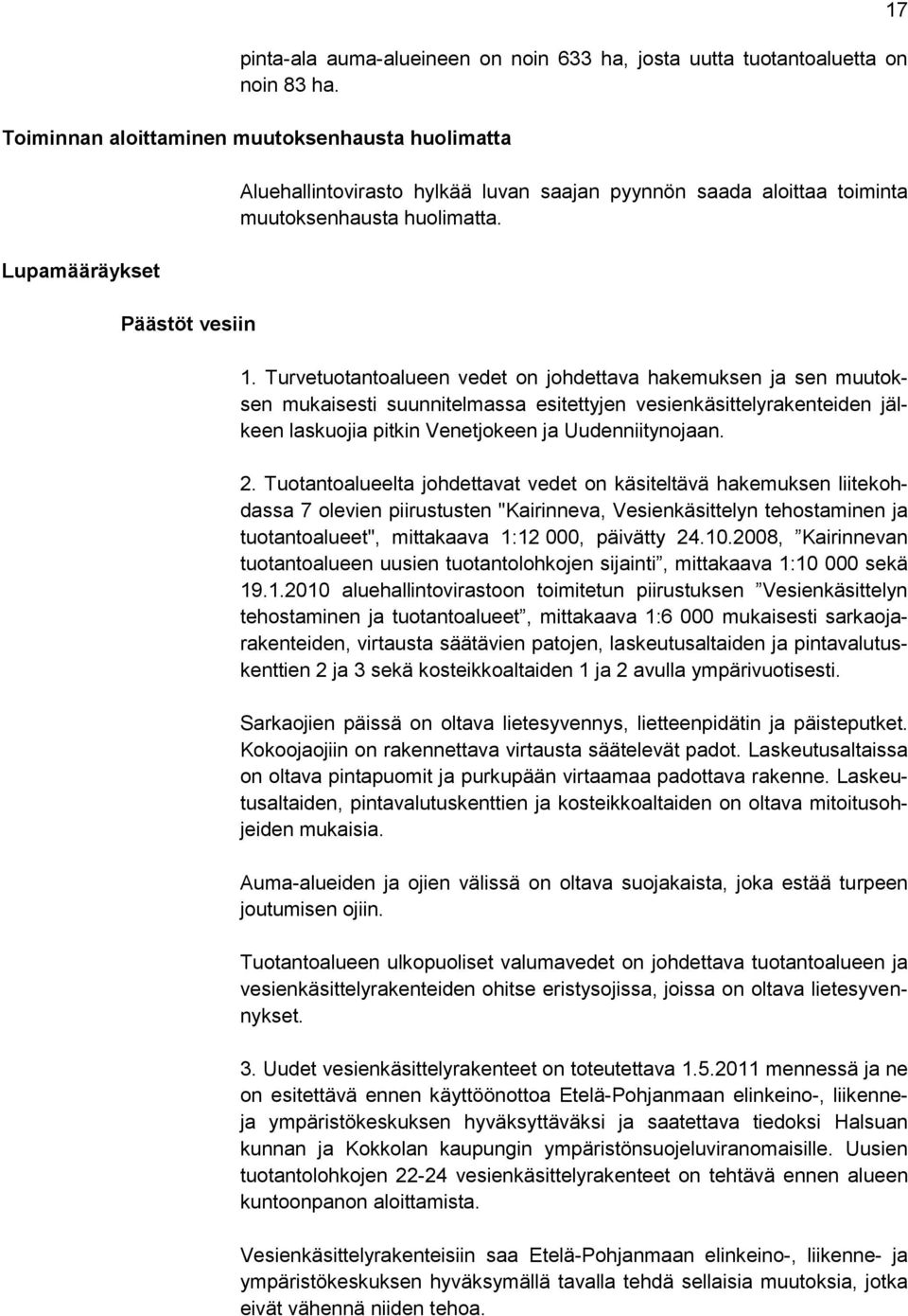 Turvetuotantoalueen vedet on johdettava hakemuksen ja sen muutoksen mukaisesti suunnitelmassa esitettyjen vesienkäsittelyrakenteiden jälkeen laskuojia pitkin Venetjokeen ja Uudenniitynojaan. 2.