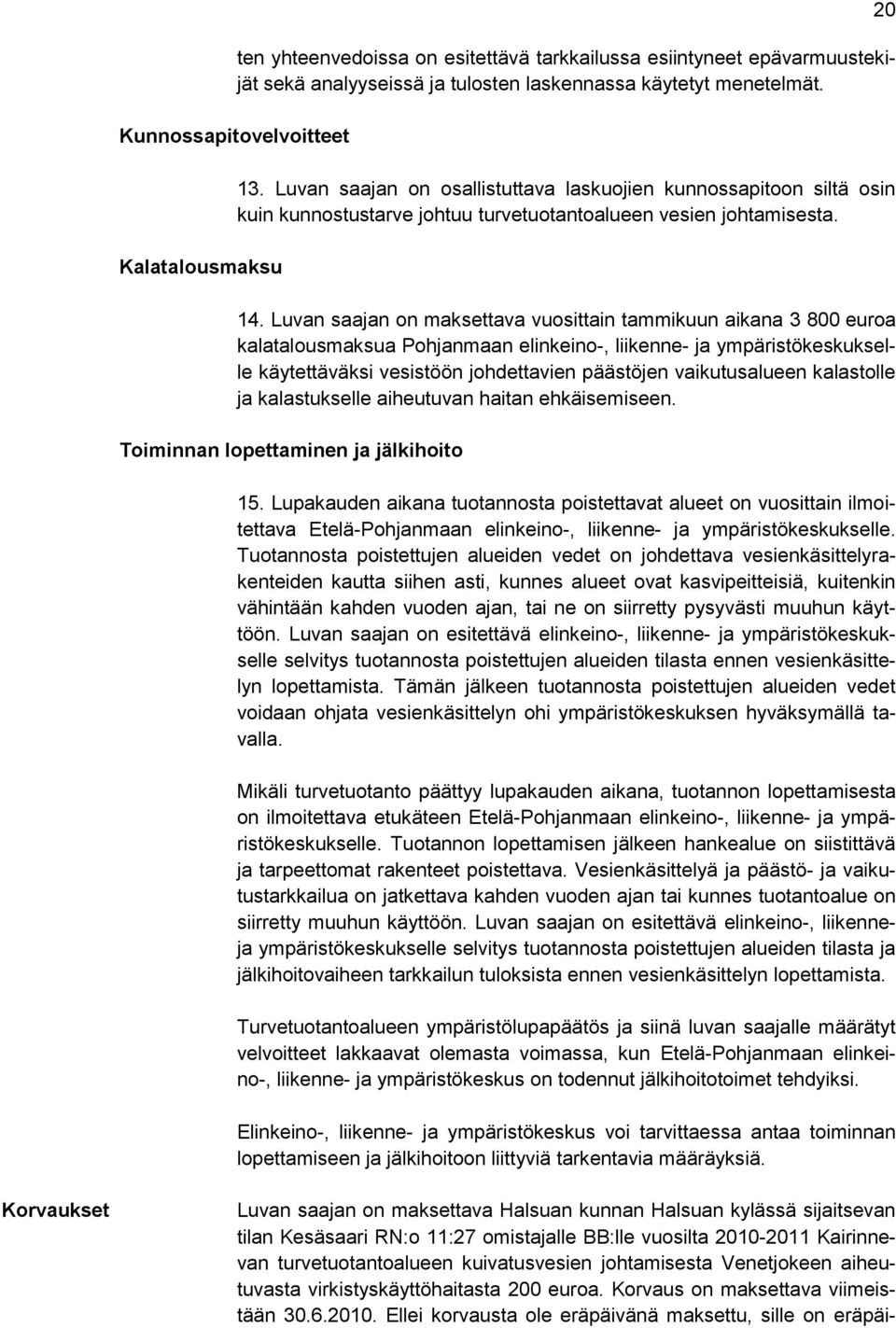 Luvan saajan on maksettava vuosittain tammikuun aikana 3 800 euroa kalatalousmaksua Pohjanmaan elinkeino-, liikenne- ja ympäristökeskukselle käytettäväksi vesistöön johdettavien päästöjen