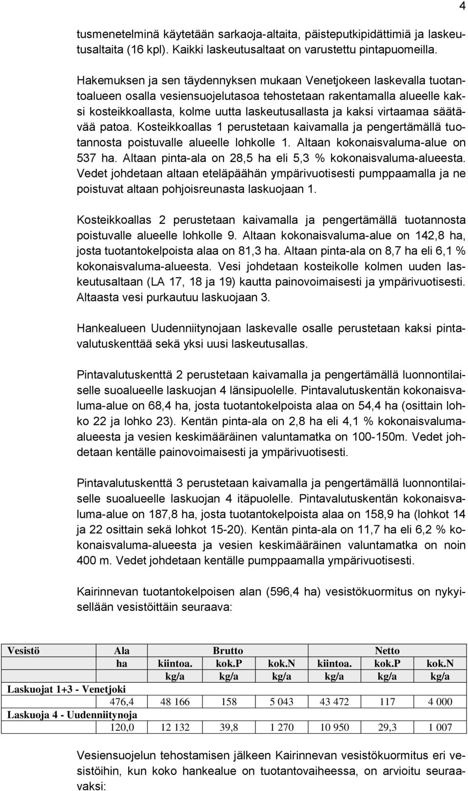 virtaamaa säätävää patoa. Kosteikkoallas 1 perustetaan kaivamalla ja pengertämällä tuotannosta poistuvalle alueelle lohkolle 1. Altaan kokonaisvaluma-alue on 537 ha.