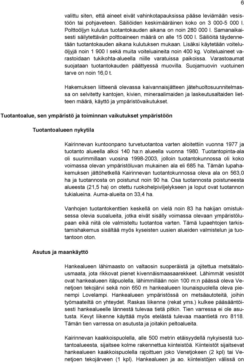 Lisäksi käytetään voiteluöljyjä noin 1 900 l sekä muita voiteluaineita noin 400 kg. Voiteluaineet varastoidaan tukikohta-alueella niille varatuissa paikoissa.