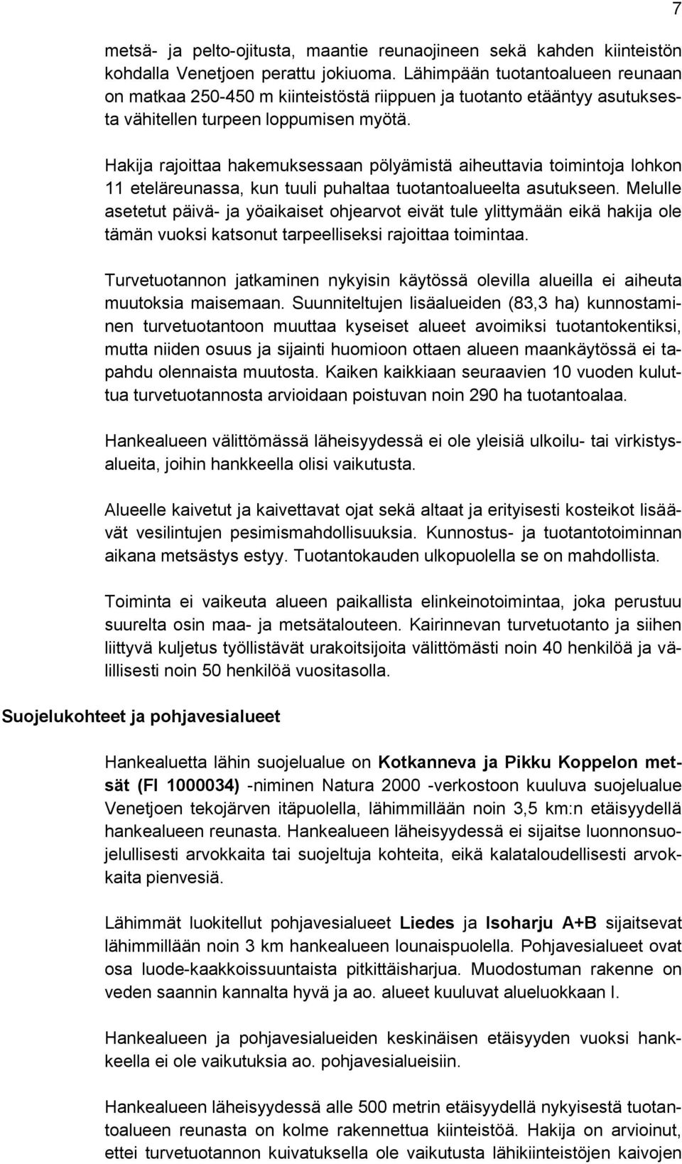 Hakija rajoittaa hakemuksessaan pölyämistä aiheuttavia toimintoja lohkon 11 eteläreunassa, kun tuuli puhaltaa tuotantoalueelta asutukseen.