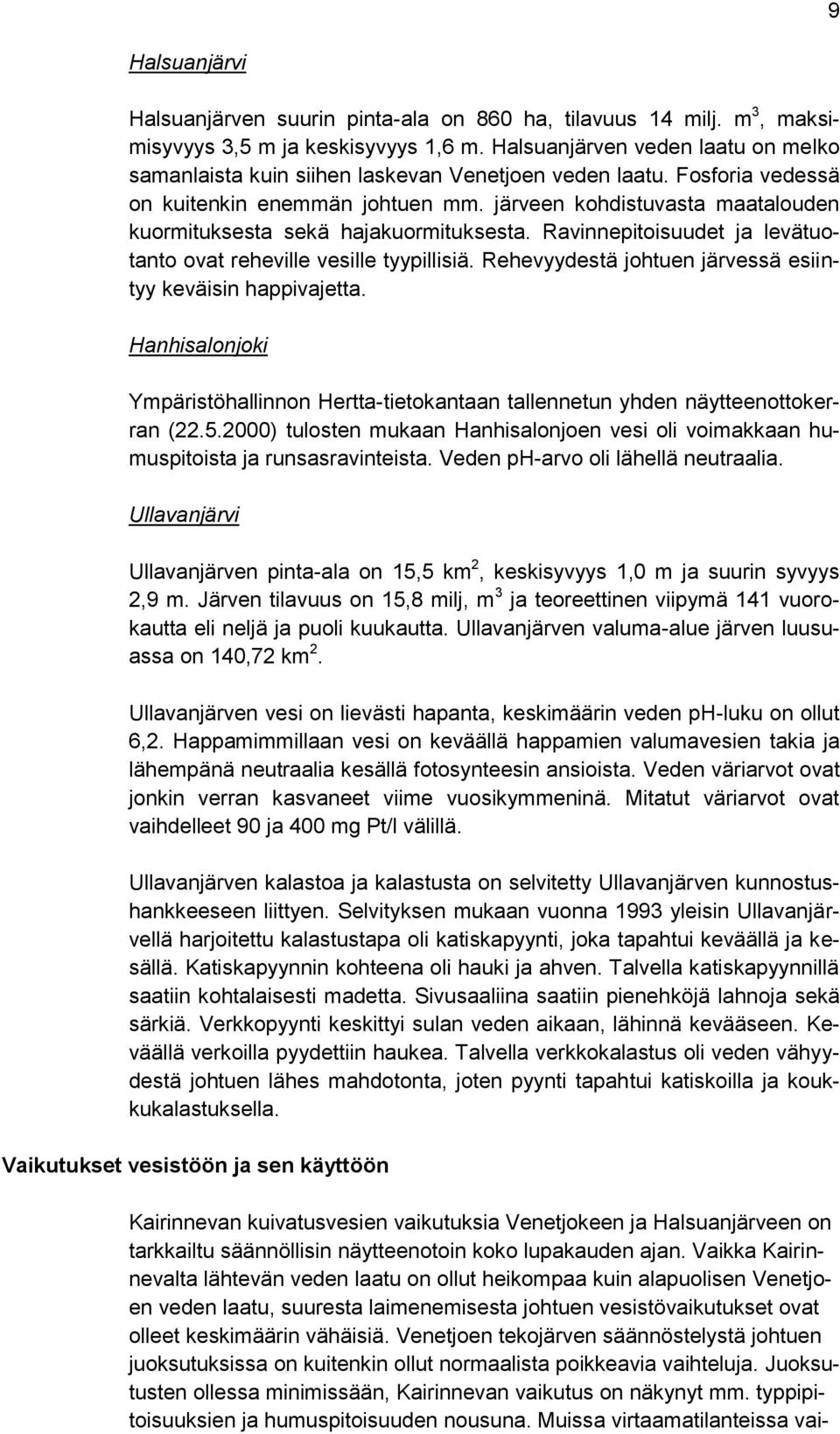 järveen kohdistuvasta maatalouden kuormituksesta sekä hajakuormituksesta. Ravinnepitoisuudet ja levätuotanto ovat reheville vesille tyypillisiä.