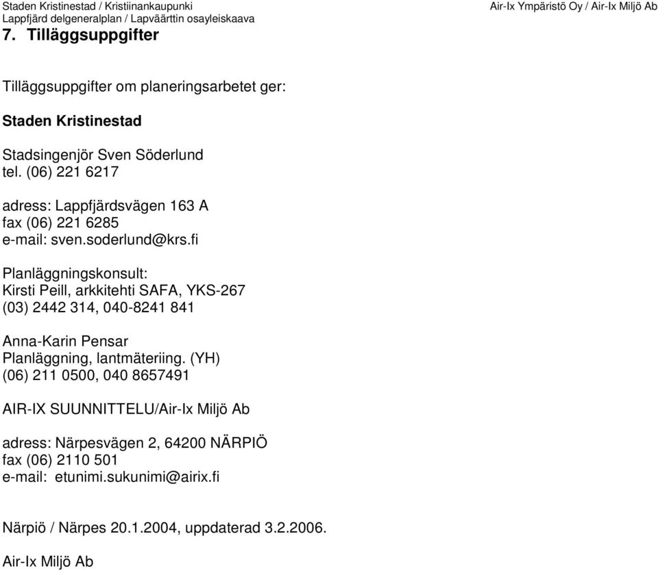 fi Planläggningskonsult: Kirsti Peill, arkkitehti SAFA, YKS-267 (03) 2442 314, 040-8241 841 Anna-Karin Pensar Planläggning, lantmäteriing.