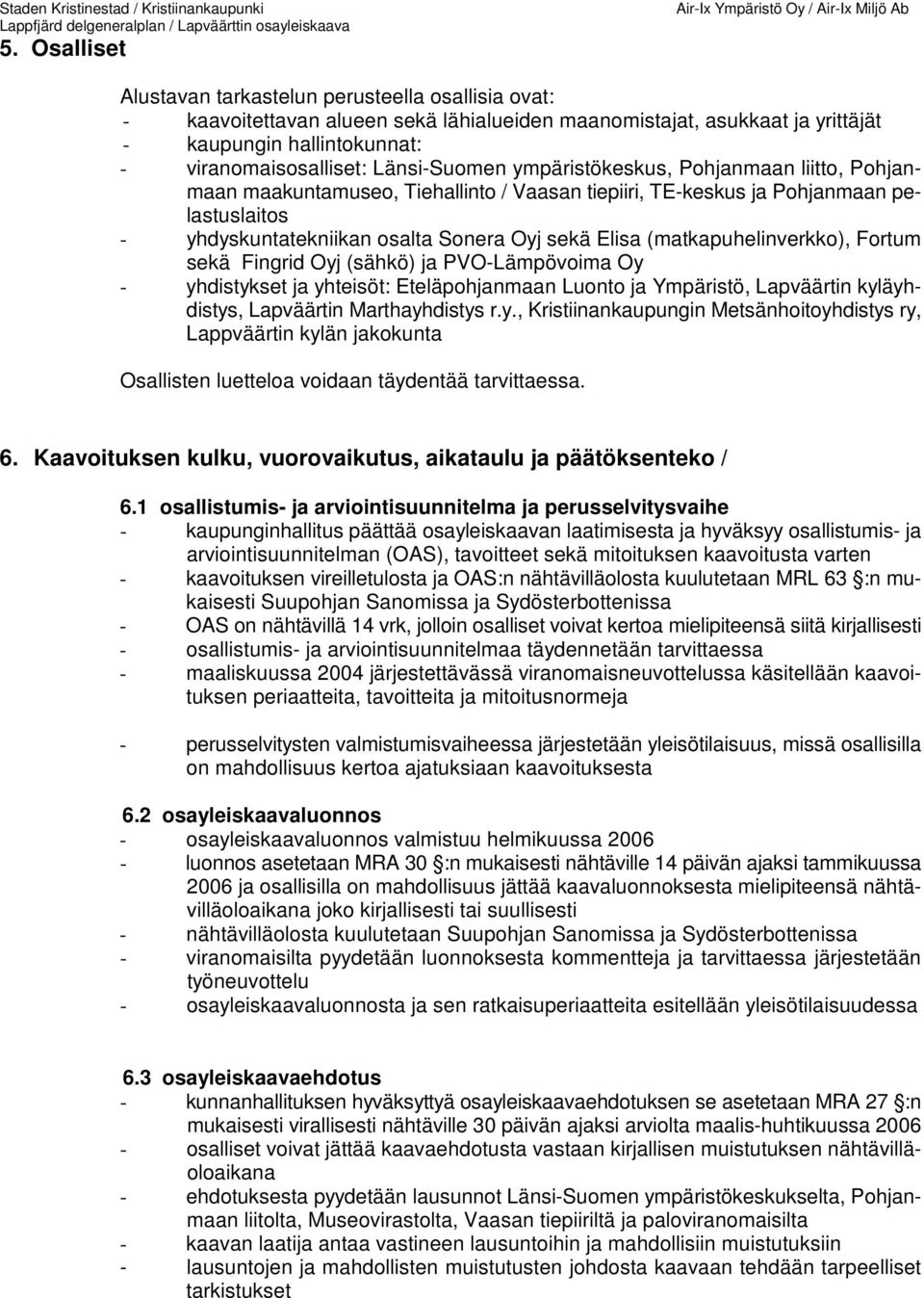 (matkapuhelinverkko), Fortum sekä Fingrid Oyj (sähkö) ja PVO-Lämpövoima Oy - yhdistykset ja yhteisöt: Eteläpohjanmaan Luonto ja Ympäristö, Lapväärtin kyläyhdistys, Lapväärtin Marthayhdistys r.y., Kristiinankaupungin Metsänhoitoyhdistys ry, Lappväärtin kylän jakokunta Osallisten luetteloa voidaan täydentää tarvittaessa.