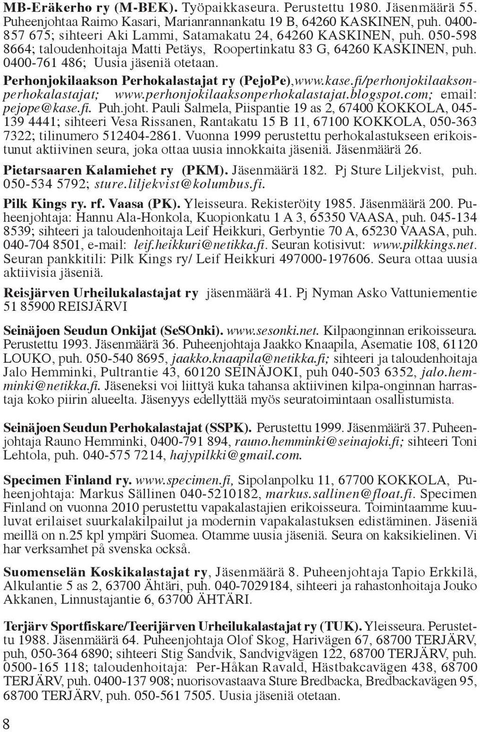 Perhonjokilaakson Perhokalastajat ry (PejoPe),www.kase.fi/perhonjokilaaksonperhokalastajat; www.perhonjokilaaksonperhokalastajat.blogspot.com; email: pejope@kase.fi. Puh.joht.