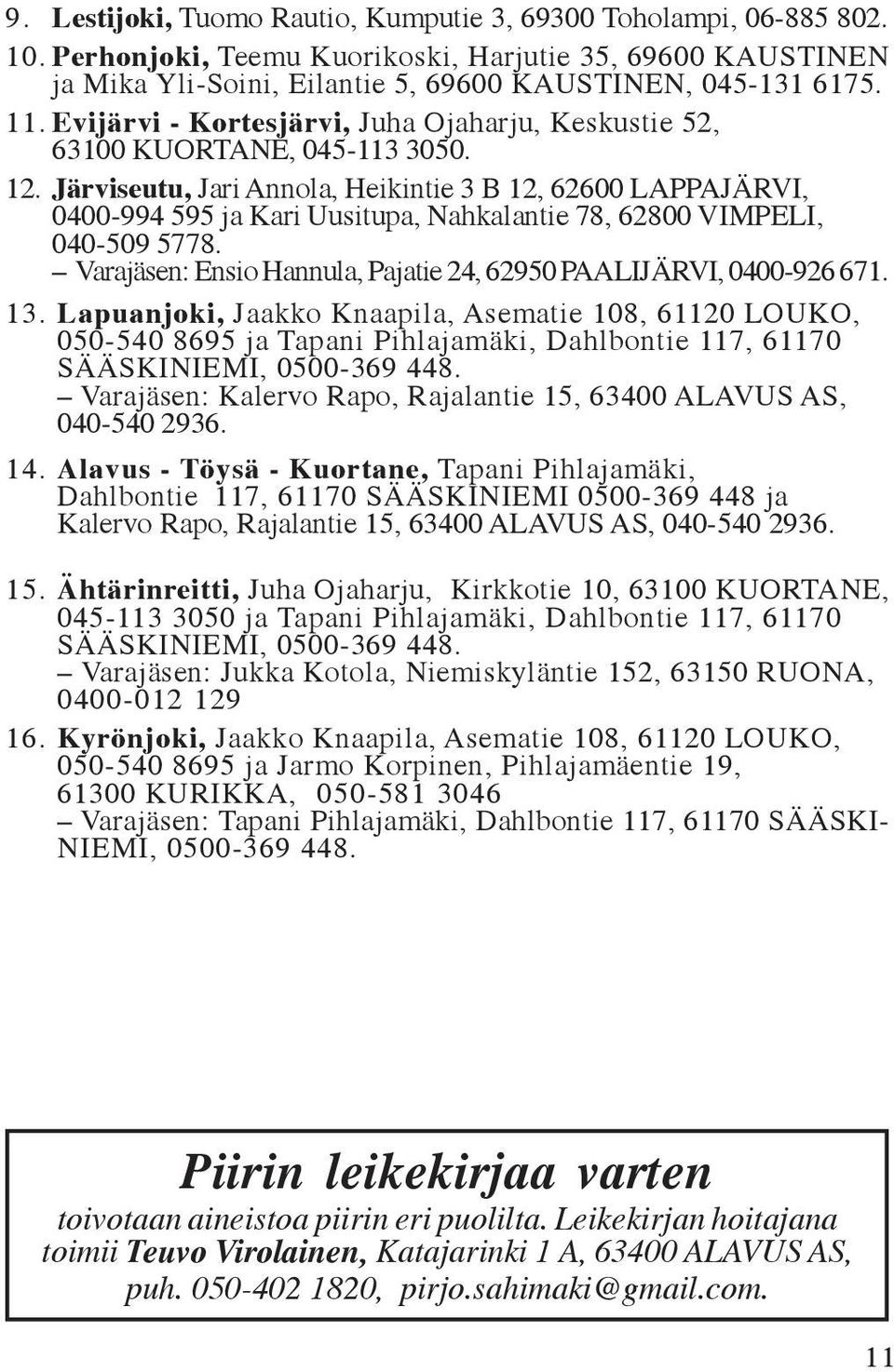 Järviseutu, Jari Annola, Heikintie 3 B 12, 62600 LAPPAJÄRVI, 0400-994 595 ja Kari Uusitupa, Nahkalantie 78, 62800 VIMPELI, 040-509 5778.