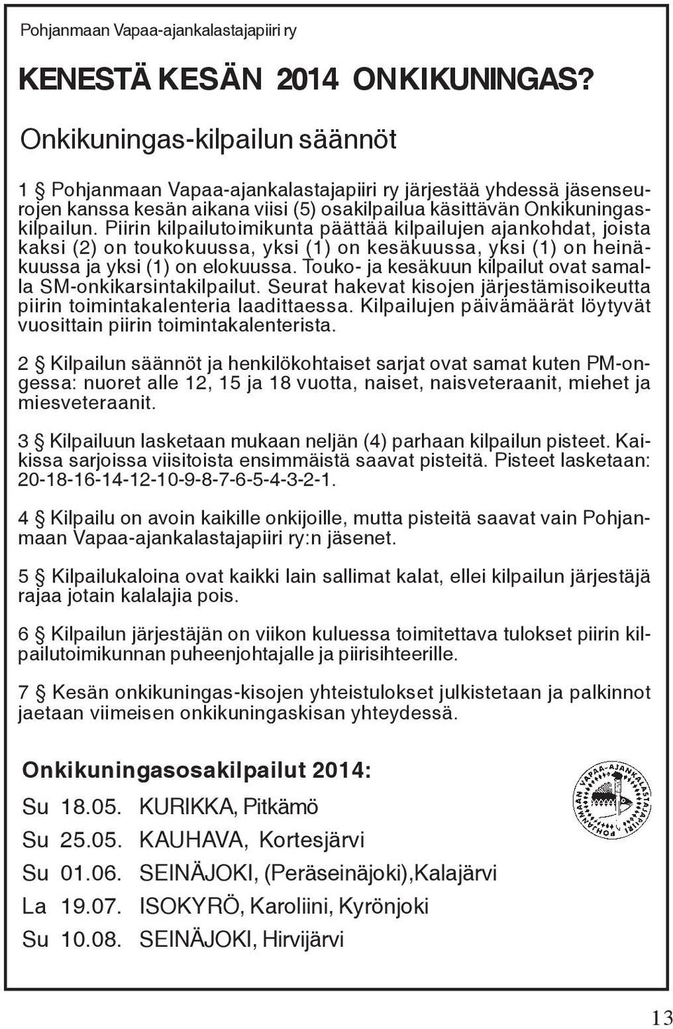 Piirin kilpailutoimikunta päättää kilpailujen ajankohdat, joista kaksi (2) on toukokuussa, yksi (1) on kesäkuussa, yksi (1) on heinäkuussa ja yksi (1) on elokuussa.