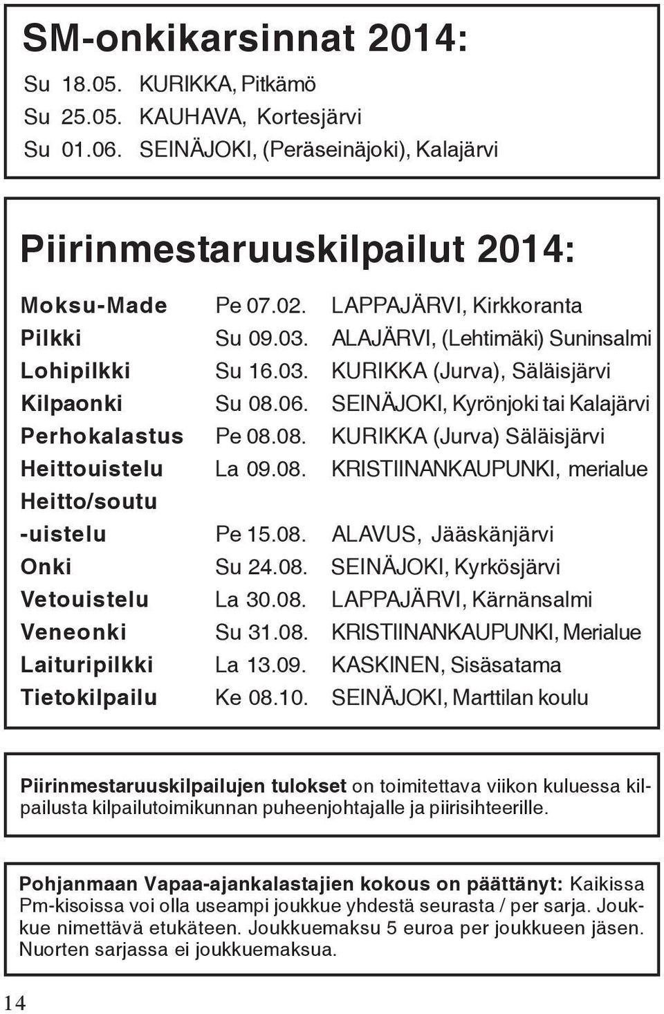 08. KURIKKA (Jurva) Säläisjärvi Heittouistelu La 09.08. KRISTIINANKAUPUNKI, merialue Heitto/soutu -uistelu Pe 15.08. ALAVUS, Jääskänjärvi Onki Su 24.08. SEINÄJOKI, Kyrkösjärvi Vetouistelu La 30.08. LAPPAJÄRVI, Kärnänsalmi Veneonki Su 31.