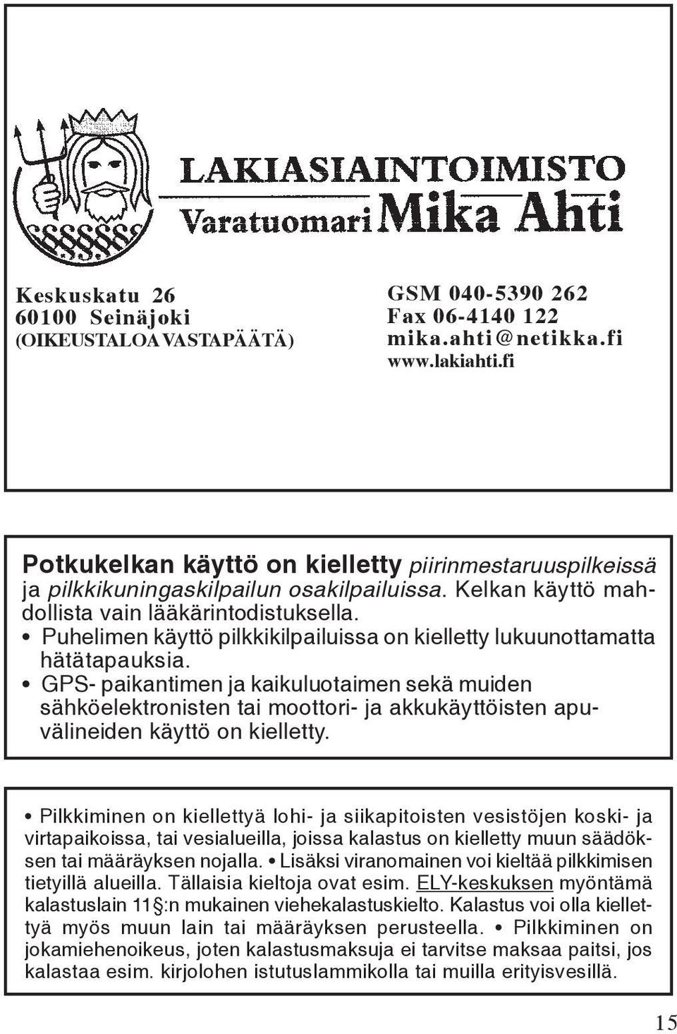 Puhelimen käyttö pilkkikilpailuissa on kielletty lukuunottamatta hätätapauksia.