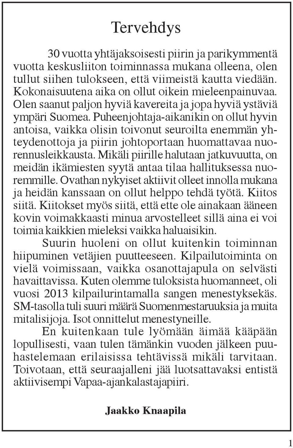 Puheenjohtaja-aikanikin on ollut hyvin antoisa, vaikka olisin toivonut seuroilta enemmän yhteydenottoja ja piirin johtoportaan huomattavaa nuorennusleikkausta.