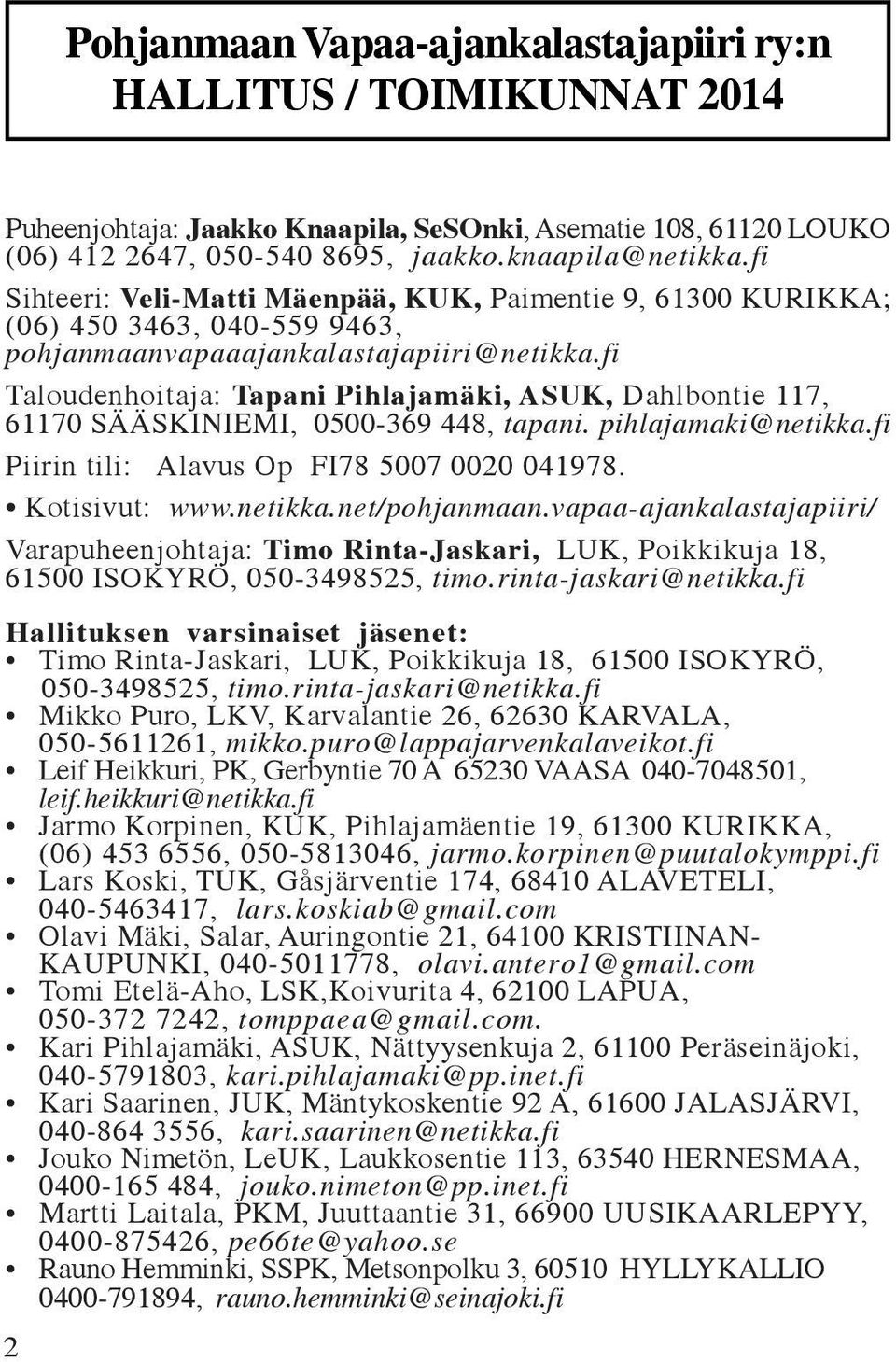 fi Taloudenhoitaja: Tapani Pihlajamäki, ASUK, Dahlbontie 117, 61170 SÄÄSKINIEMI, 0500-369 448, tapani. pihlajamaki@netikka.fi Piirin tili: Alavus Op FI78 5007 0020 041978. Kotisivut: www.netikka.net/pohjanmaan.