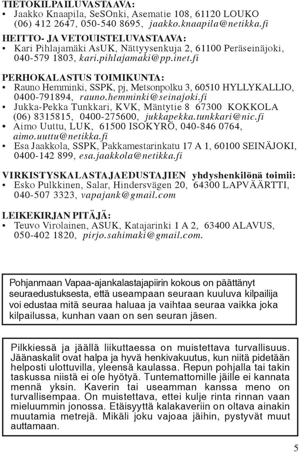 fi PERHOKALASTUS TOIMIKUNTA: Rauno Hemminki, SSPK, pj, Metsonpolku 3, 60510 HYLLYKALLIO, 0400-791894, rauno.hemminki@seinajoki.