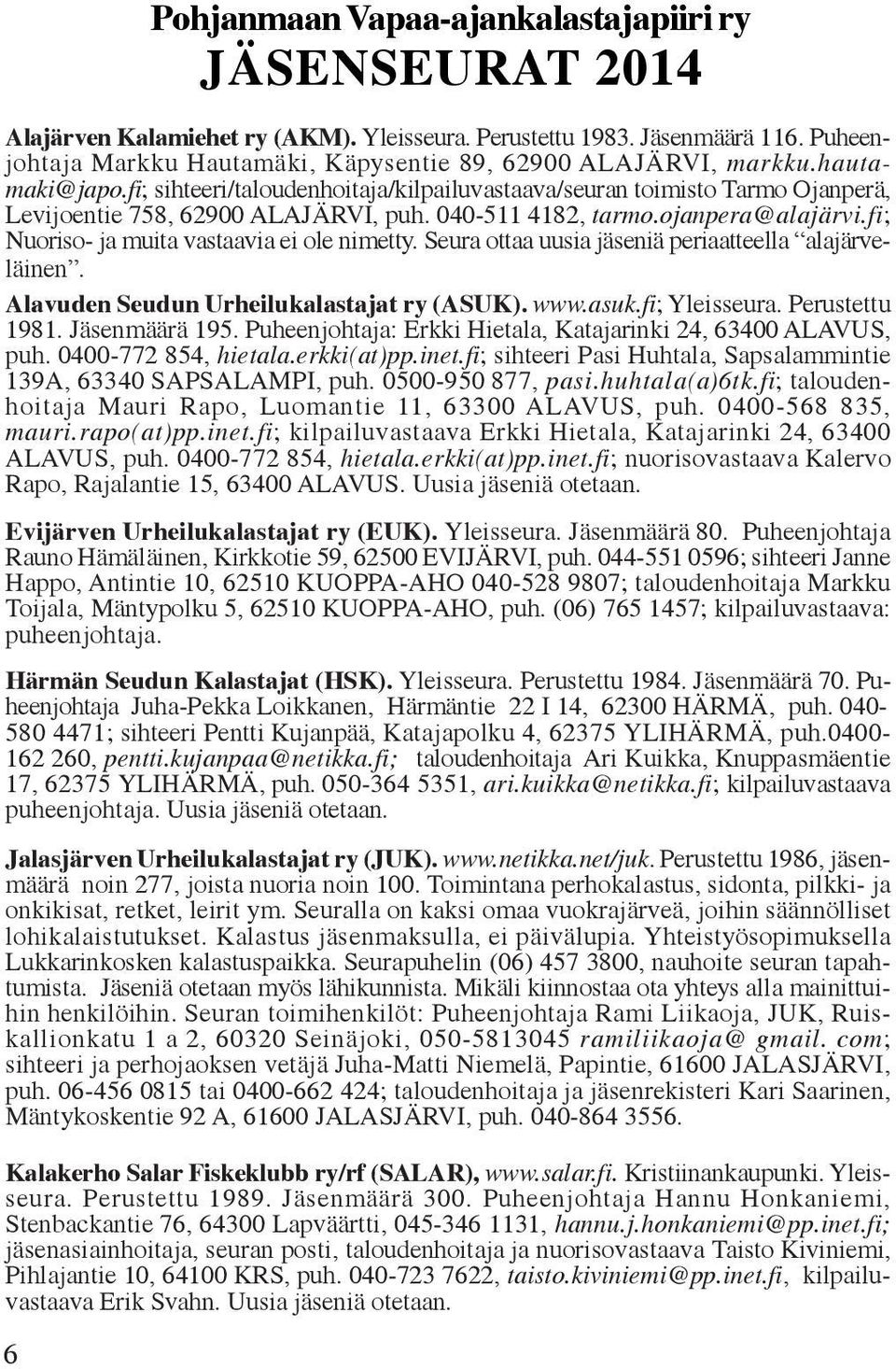 040-511 4182, tarmo.ojanpera@alajärvi.fi; Nuoriso- ja muita vastaavia ei ole nimetty. Seura ottaa uusia jäseniä periaatteella alajärveläinen. Alavuden Seudun Urheilukalastajat ry (ASUK). www.asuk.