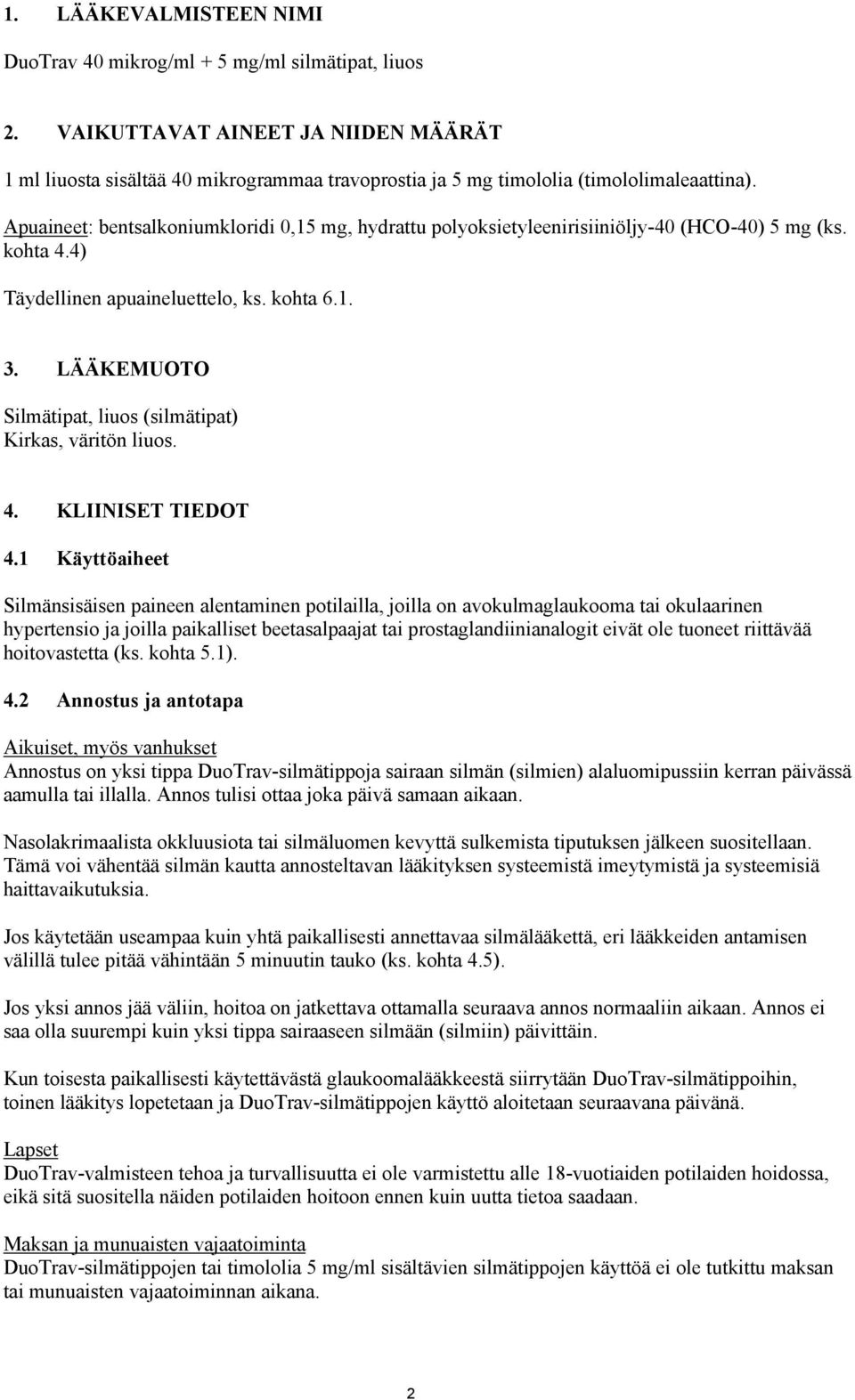 Apuaineet: bentsalkoniumkloridi 0,15 mg, hydrattu polyoksietyleenirisiiniöljy-40 (HCO-40) 5 mg (ks. kohta 4.4) Täydellinen apuaineluettelo, ks. kohta 6.1. 3.