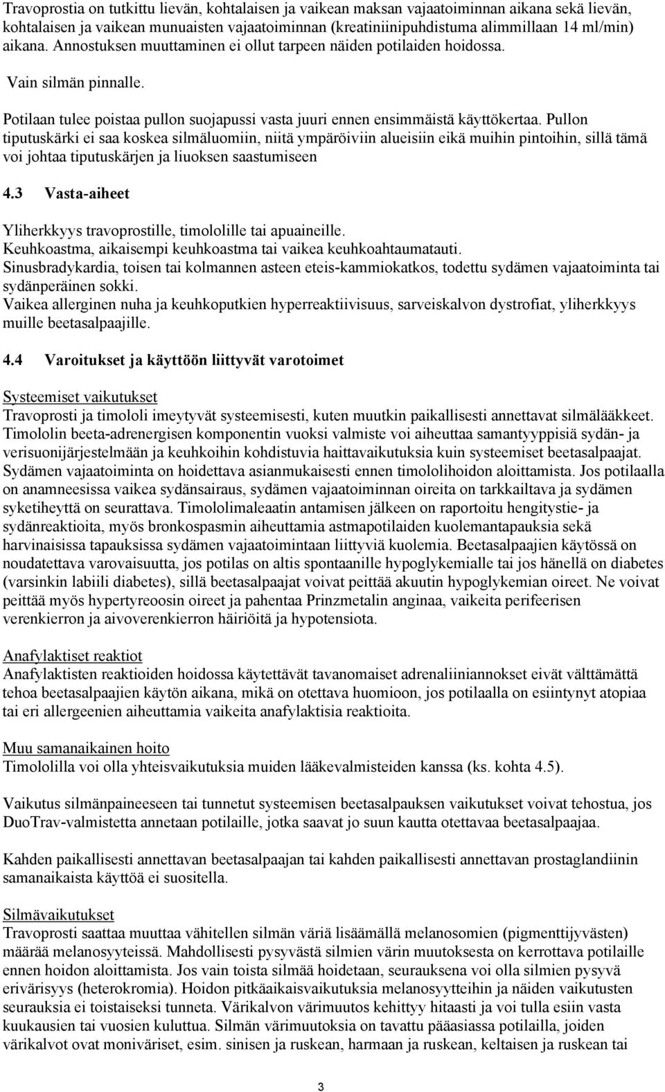 Pullon tiputuskärki ei saa koskea silmäluomiin, niitä ympäröiviin alueisiin eikä muihin pintoihin, sillä tämä voi johtaa tiputuskärjen ja liuoksen saastumiseen 4.