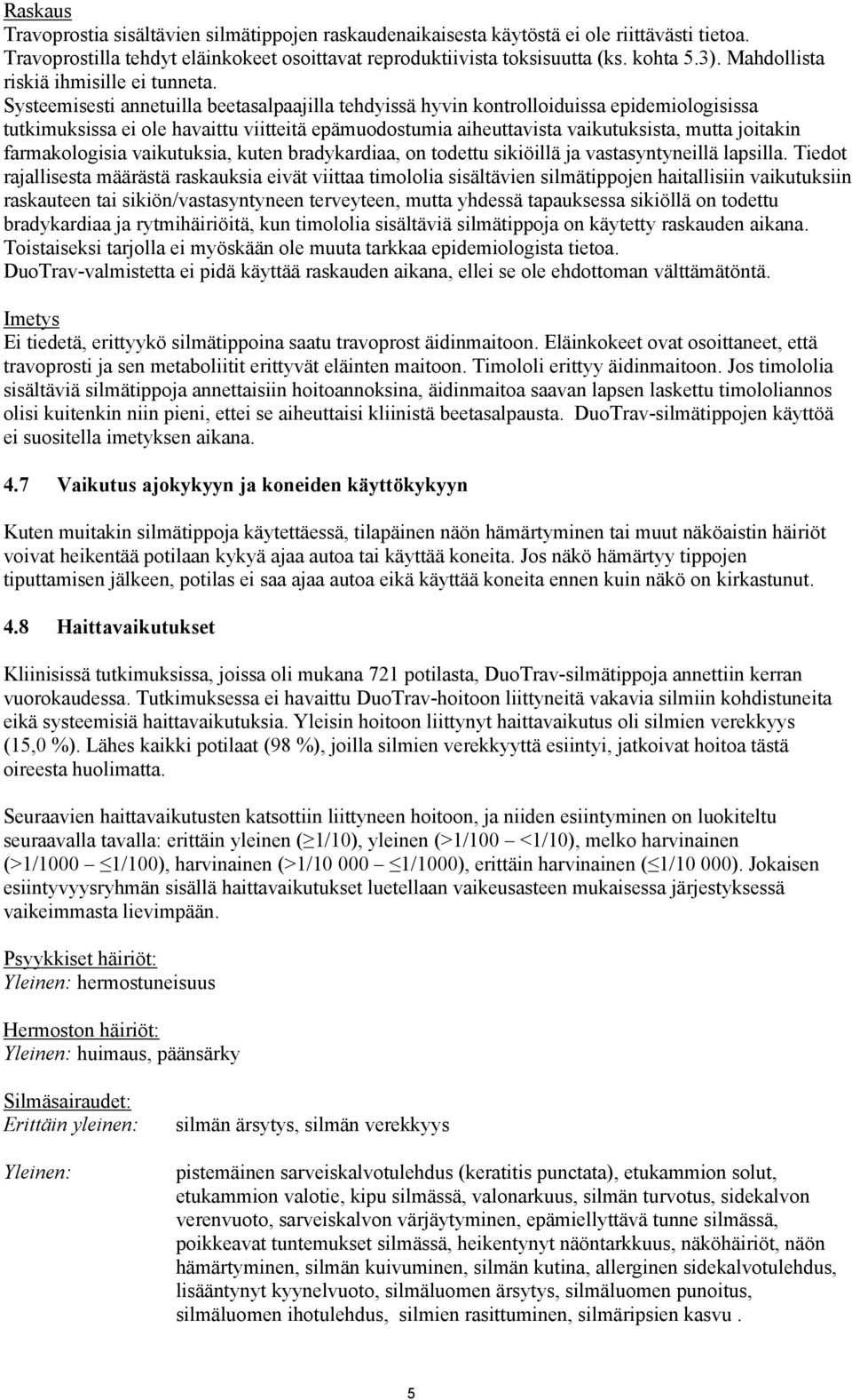 Systeemisesti annetuilla beetasalpaajilla tehdyissä hyvin kontrolloiduissa epidemiologisissa tutkimuksissa ei ole havaittu viitteitä epämuodostumia aiheuttavista vaikutuksista, mutta joitakin