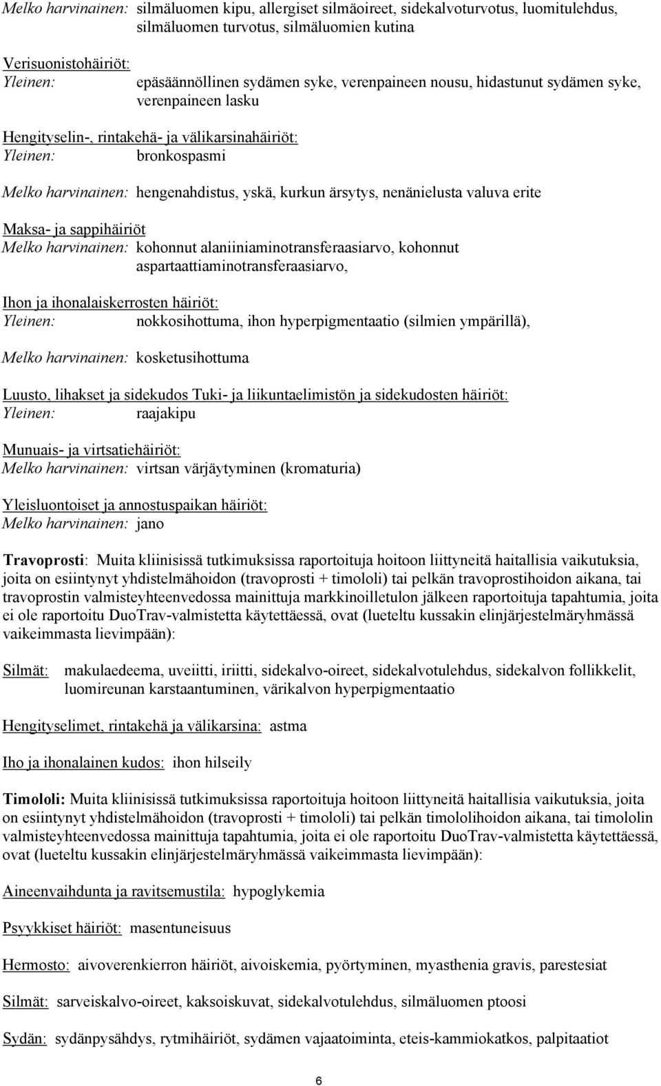 nenänielusta valuva erite Maksa- ja sappihäiriöt Melko harvinainen: kohonnut alaniiniaminotransferaasiarvo, kohonnut aspartaattiaminotransferaasiarvo, Ihon ja ihonalaiskerrosten häiriöt: Yleinen: