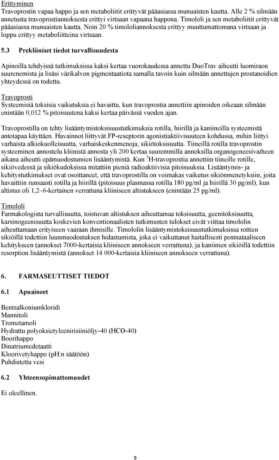 3 Prekliiniset tiedot turvallisuudesta Apinoilla tehdyissä tutkimuksissa kaksi kertaa vuorokaudessa annettu DuoTrav aiheutti luomiraon suurenemista ja lisäsi värikalvon pigmentaatiota samalla tavoin