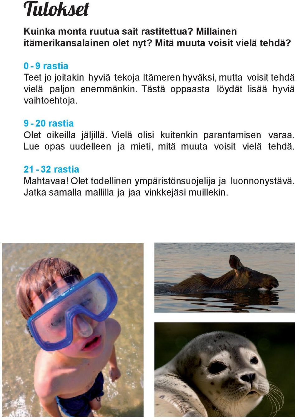 Tästä oppaasta löydät lisää hyviä vaihtoehtoja. 9-20 rastia Olet oikeilla jäljillä. Vielä olisi kuitenkin parantamisen varaa.