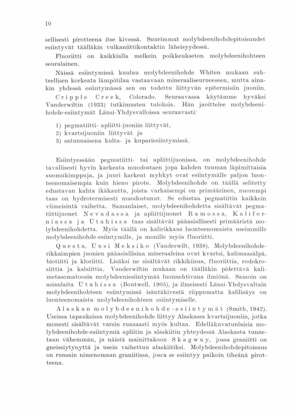 Näissä esiintymissä kuuluu molybdeenihohde Whiten mukaan suhteellisen korkeata lämpötilaa vastaavaan mineraaliseurueeseen, mutta ainakin yhdessä esiintymässä sen on todettu liittyvän epitermisiin