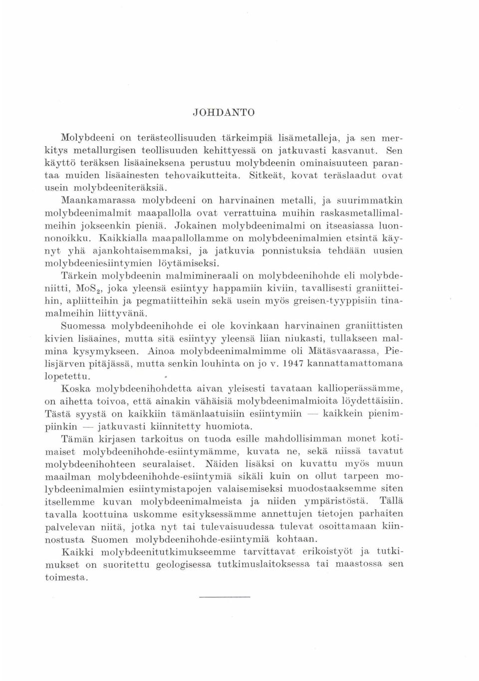 Maankamarassa molybdeeni on harvinainen metalli, ja suurimmatkin molybdeenimalmit maapallolla ovat verrattuina muihin raskasinetallimalmeihin jokseenkin pieniä.