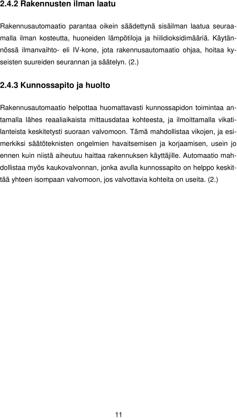 3 Kunnossapito ja huolto Rakennusautomaatio helpottaa huomattavasti kunnossapidon toimintaa antamalla lähes reaaliaikaista mittausdataa kohteesta, ja ilmoittamalla vikatilanteista keskitetysti