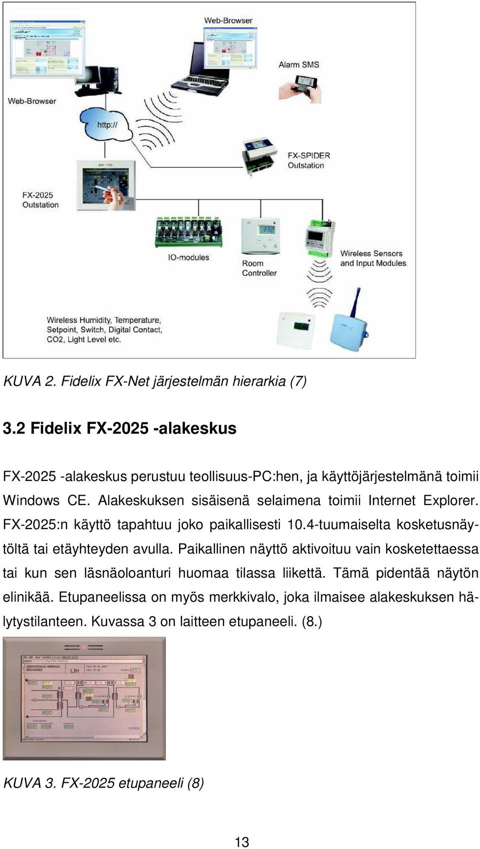 Alakeskuksen sisäisenä selaimena toimii Internet Explorer. FX-2025:n käyttö tapahtuu joko paikallisesti 10.