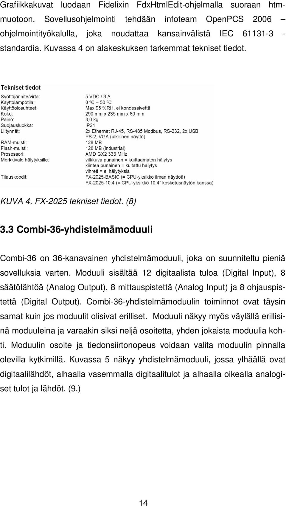 FX-2025 tekniset tiedot. (8) 3.3 Combi-36-yhdistelmämoduuli Combi-36 on 36-kanavainen yhdistelmämoduuli, joka on suunniteltu pieniä sovelluksia varten.