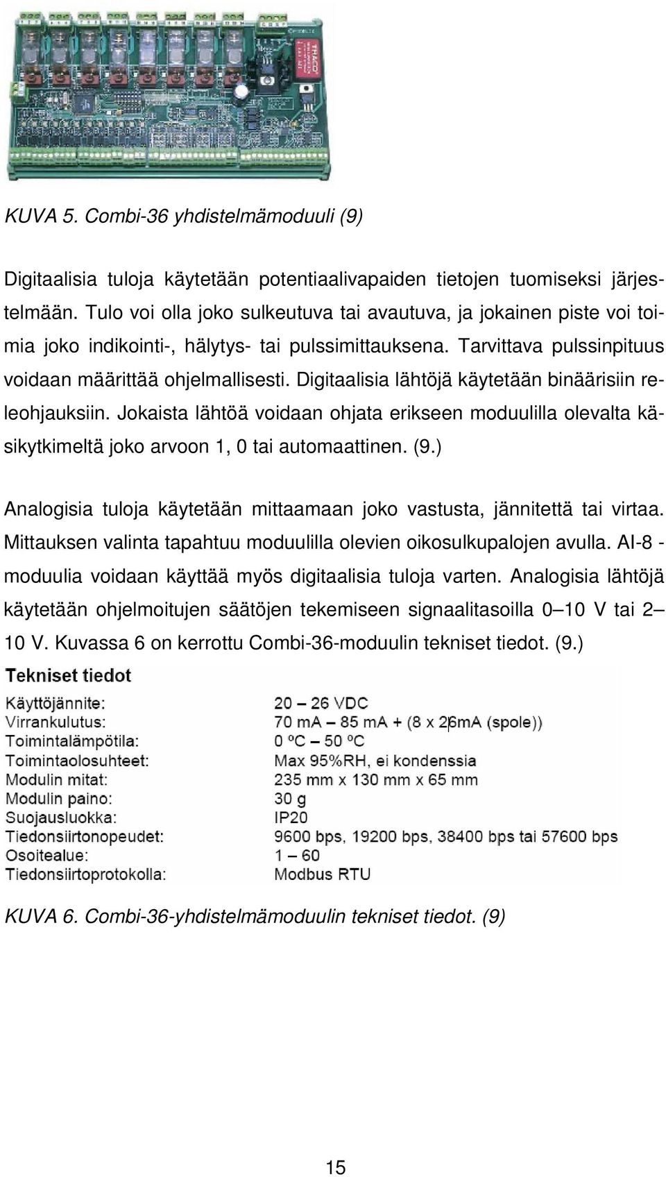 Digitaalisia lähtöjä käytetään binäärisiin releohjauksiin. Jokaista lähtöä voidaan ohjata erikseen moduulilla olevalta käsikytkimeltä joko arvoon 1, 0 tai automaattinen. (9.