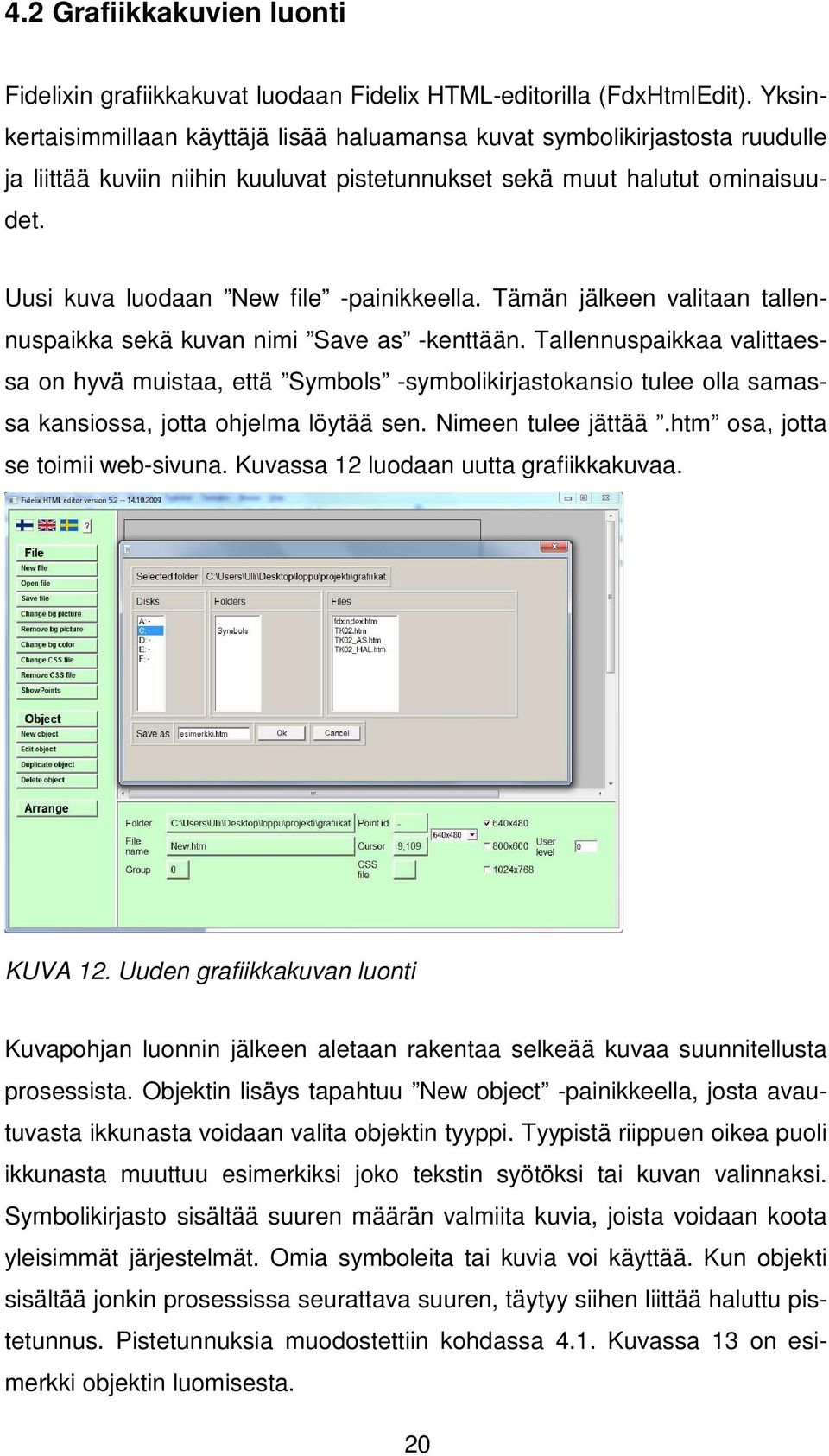 Uusi kuva luodaan New file -painikkeella. Tämän jälkeen valitaan tallennuspaikka sekä kuvan nimi Save as -kenttään.