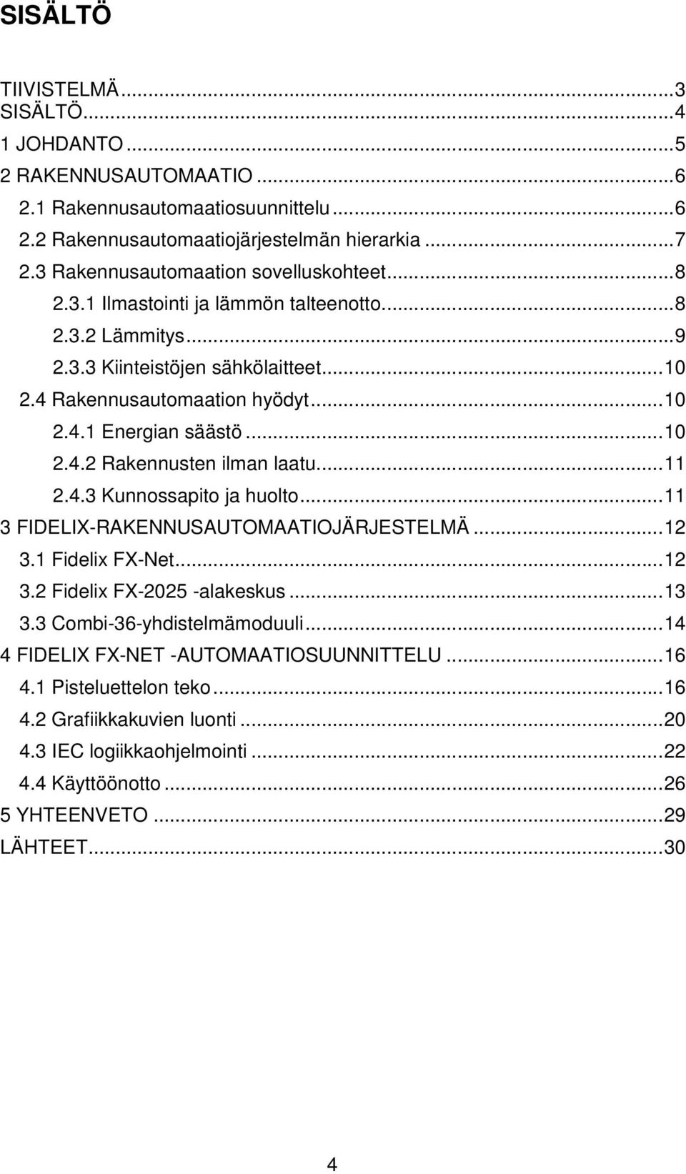 ..10 2.4.2 Rakennusten ilman laatu...11 2.4.3 Kunnossapito ja huolto...11 3 FIDELIX-RAKENNUSAUTOMAATIOJÄRJESTELMÄ...12 3.1 Fidelix FX-Net...12 3.2 Fidelix FX-2025 -alakeskus...13 3.