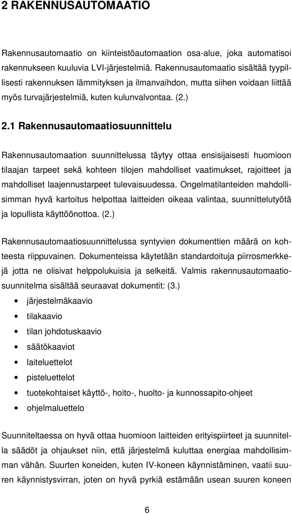 1 Rakennusautomaatiosuunnittelu Rakennusautomaation suunnittelussa täytyy ottaa ensisijaisesti huomioon tilaajan tarpeet sekä kohteen tilojen mahdolliset vaatimukset, rajoitteet ja mahdolliset