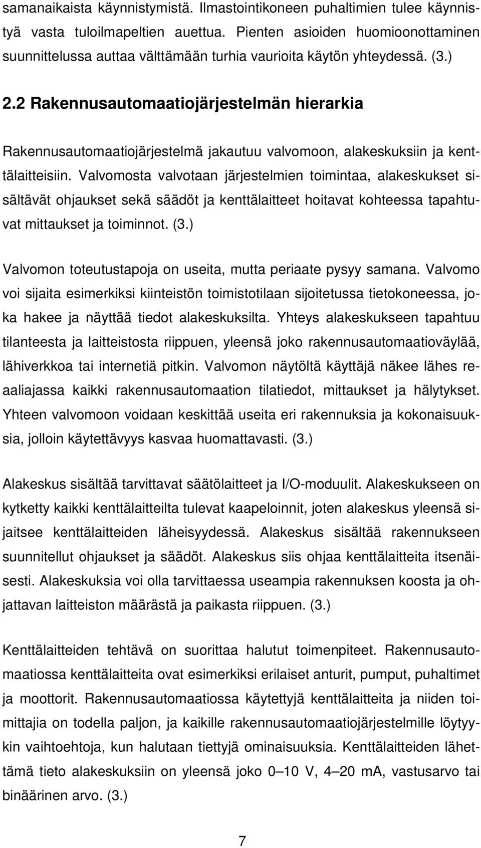 2 Rakennusautomaatiojärjestelmän hierarkia Rakennusautomaatiojärjestelmä jakautuu valvomoon, alakeskuksiin ja kenttälaitteisiin.