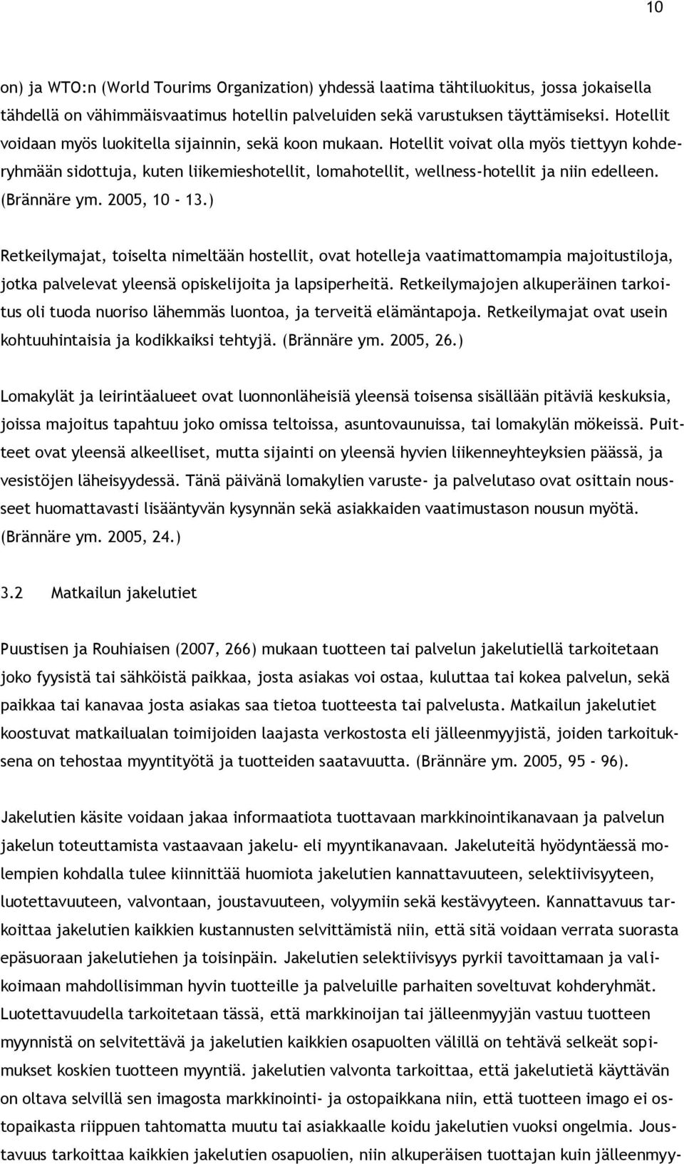 (Brännäre ym. 2005, 10-13.) Retkeilymajat, toiselta nimeltään hostellit, ovat hotelleja vaatimattomampia majoitustiloja, jotka palvelevat yleensä opiskelijoita ja lapsiperheitä.