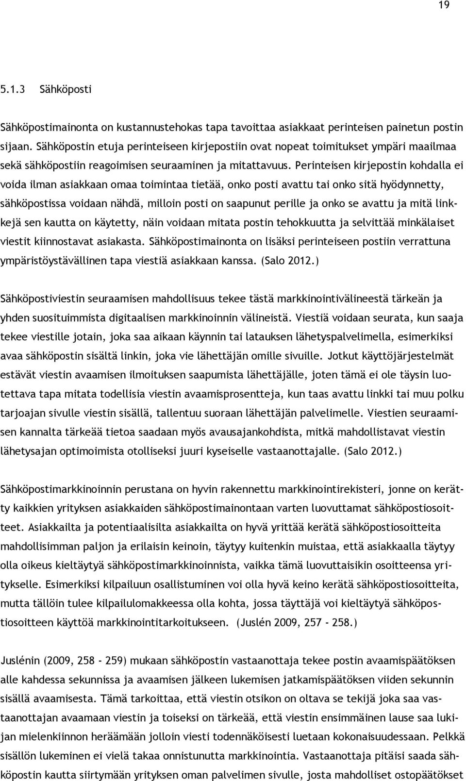 Perinteisen kirjepostin kohdalla ei voida ilman asiakkaan omaa toimintaa tietää, onko posti avattu tai onko sitä hyödynnetty, sähköpostissa voidaan nähdä, milloin posti on saapunut perille ja onko se