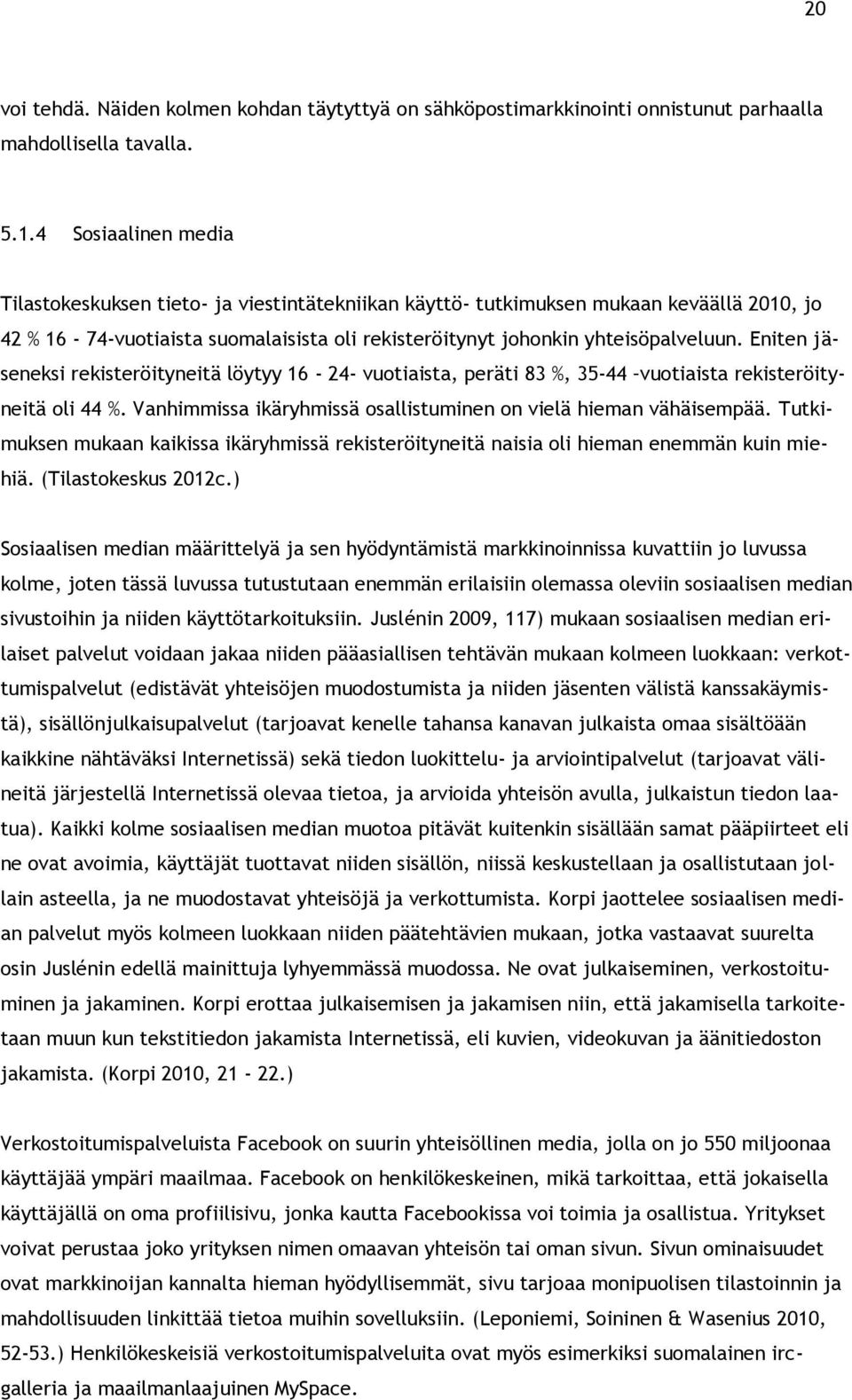 Eniten jäseneksi rekisteröityneitä löytyy 16-24- vuotiaista, peräti 83 %, 35-44 vuotiaista rekisteröityneitä oli 44 %. Vanhimmissa ikäryhmissä osallistuminen on vielä hieman vähäisempää.