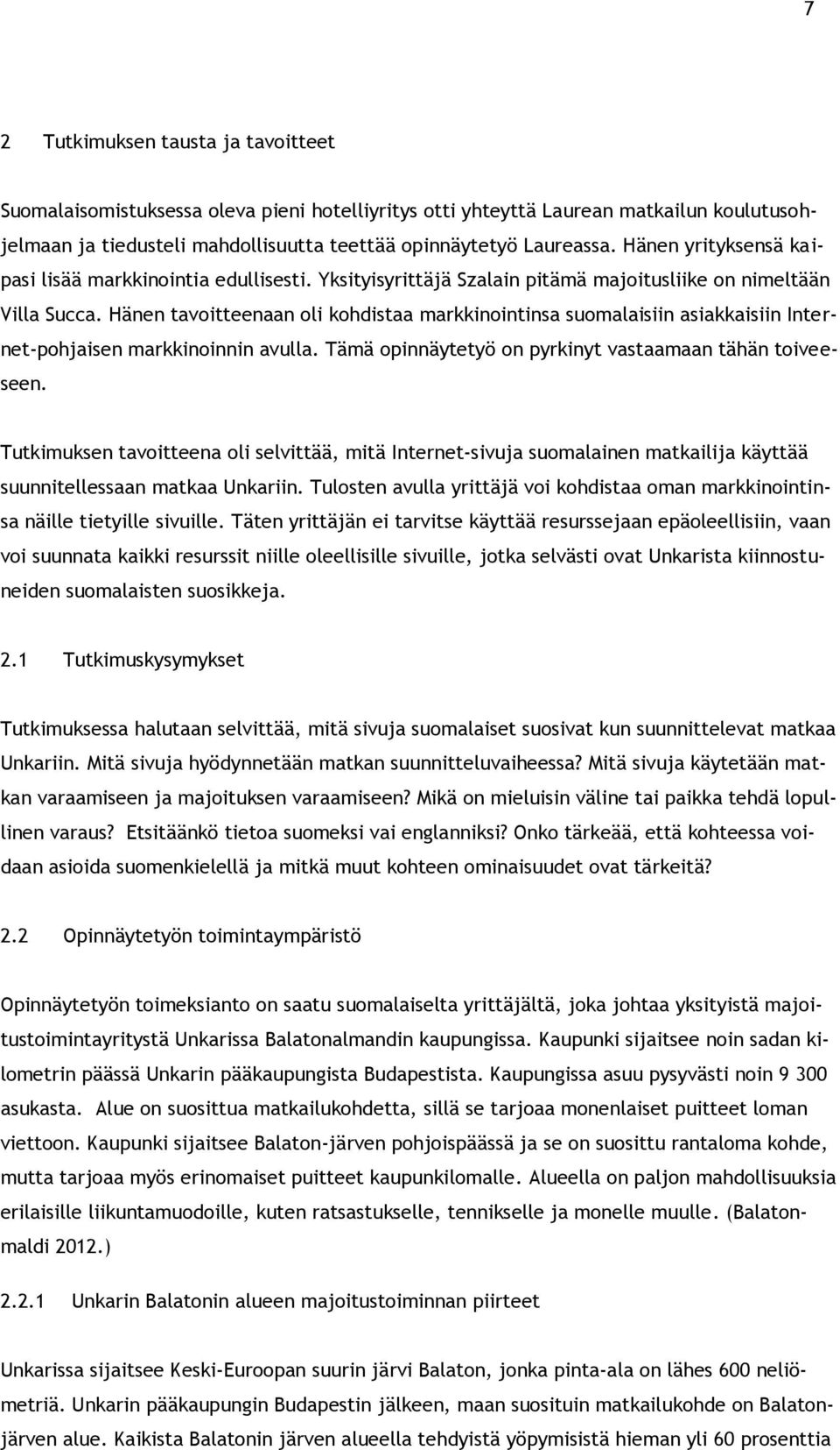 Hänen tavoitteenaan oli kohdistaa markkinointinsa suomalaisiin asiakkaisiin Internet-pohjaisen markkinoinnin avulla. Tämä opinnäytetyö on pyrkinyt vastaamaan tähän toiveeseen.