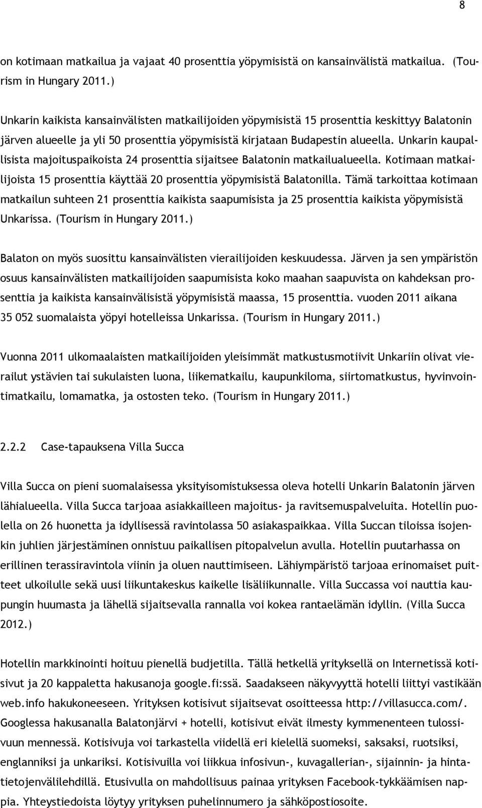 Unkarin kaupallisista majoituspaikoista 24 prosenttia sijaitsee Balatonin matkailualueella. Kotimaan matkailijoista 15 prosenttia käyttää 20 prosenttia yöpymisistä Balatonilla.