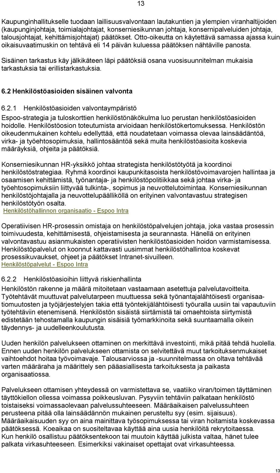 Sisäinen tarkastus käy jälkikäteen läpi päätöksiä osana vuosisuunnitelman mukaisia tarkastuksia tai erillistarkastuksia. 6.2 