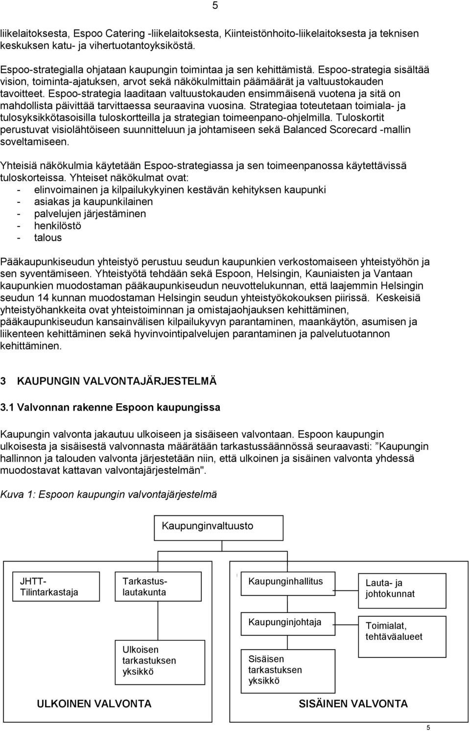 Espoo-strategia laaditaan valtuustokauden ensimmäisenä vuotena ja sitä on mahdollista päivittää tarvittaessa seuraavina vuosina.