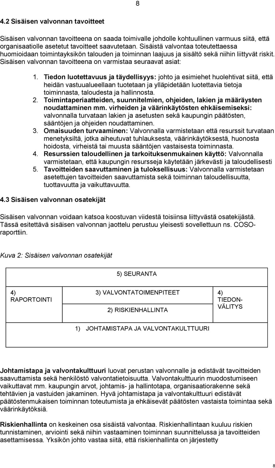 Tiedon luotettavuus ja täydellisyys: johto ja esimiehet huolehtivat siitä, että heidän vastuualueellaan tuotetaan ja ylläpidetään luotettavia tietoja toiminnasta, taloudesta ja hallinnosta. 2.