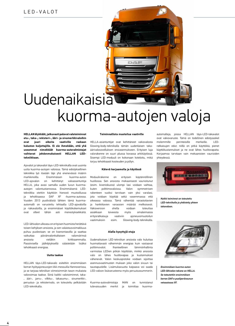 Ajovalot ja takavalot täys-led-tekniikalla ovat uusinta uutta kuorma-autojen valoissa. Tämä edistyksellinen tekniikka lyö itseään läpi yhä enenevässä määrin markkinoilla.