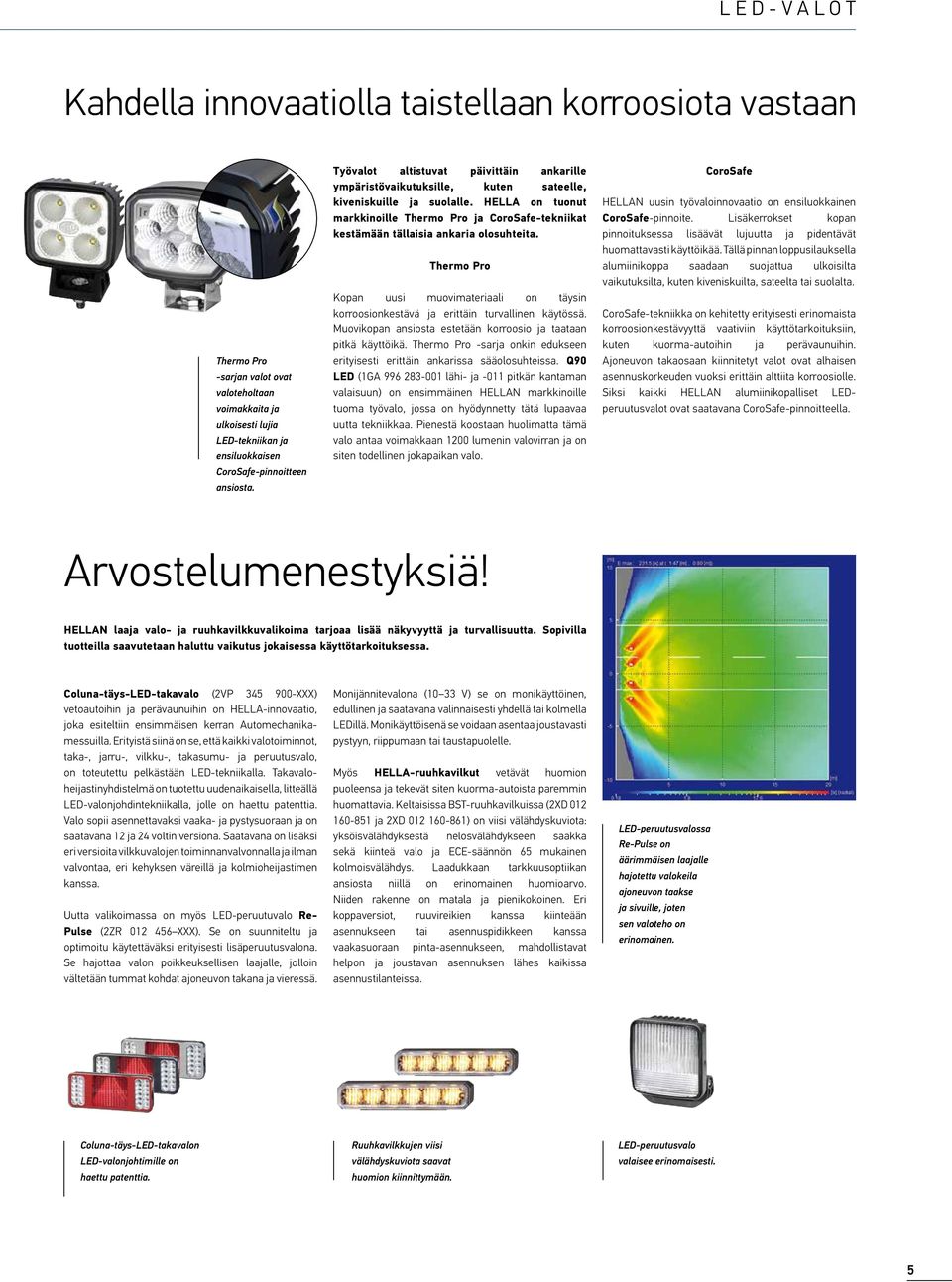 HELLA on tuonut markkinoille Thermo Pro ja CoroSafe-tekniikat kestämään tällaisia ankaria olosuhteita.