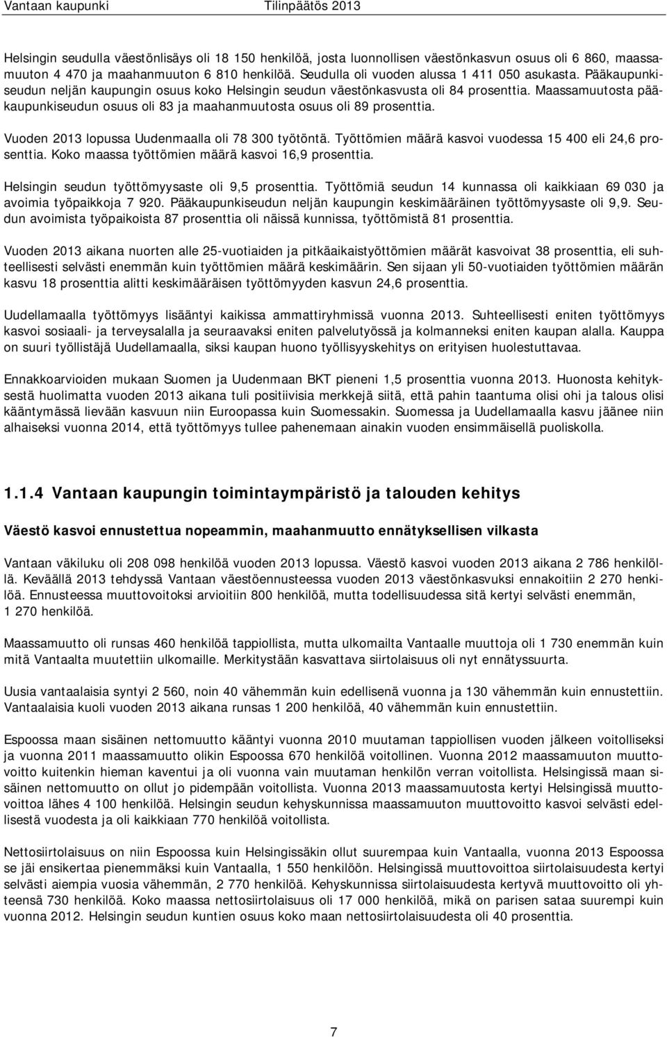 Maassamuutosta pääkaupunkiseudun osuus oli 83 ja maahanmuutosta osuus oli 89 prosenttia. Vuoden 2013 lopussa Uudenmaalla oli 78 300 työtöntä.