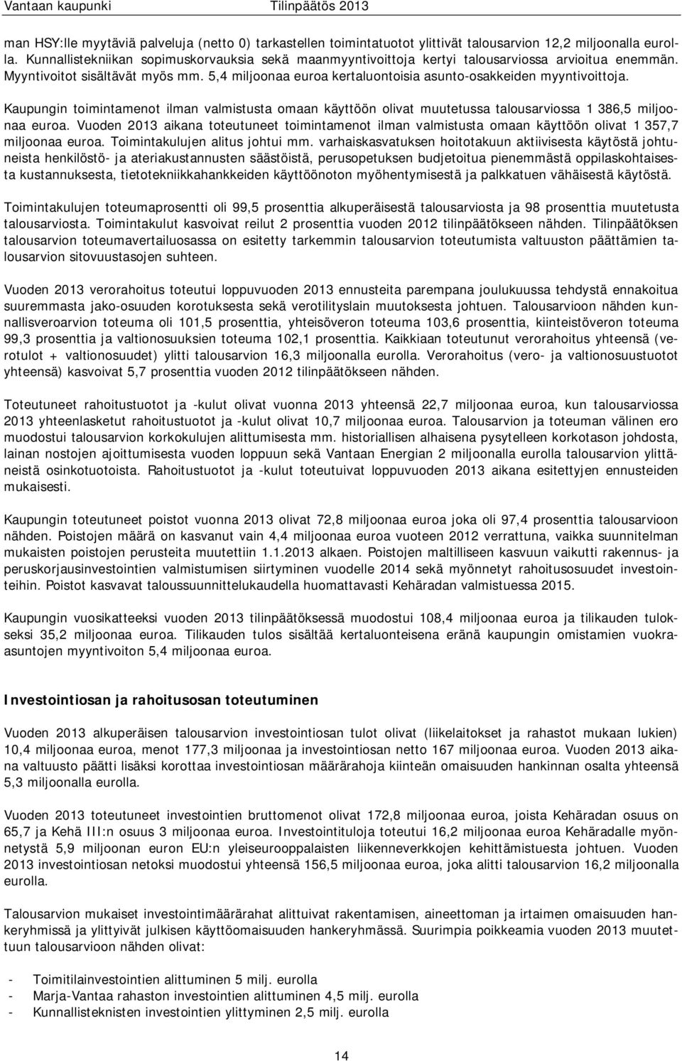 5,4 miljoonaa euroa kertaluontoisia asunto-osakkeiden myyntivoittoja. Kaupungin toimintamenot ilman valmistusta omaan käyttöön olivat muutetussa talousarviossa 1 386,5 miljoonaa euroa.